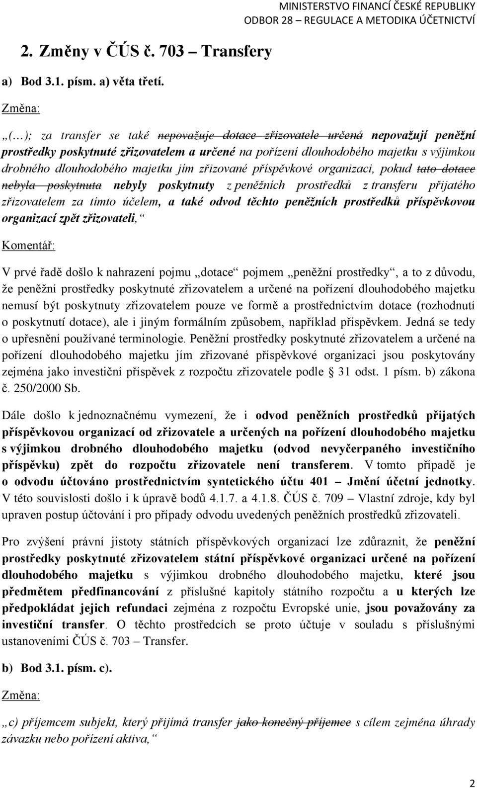 výjimkou drobného dlouhodobého majetku jím zřizované příspěvkové organizaci, pokud tato dotace nebyla poskytnuta nebyly poskytnuty z peněžních prostředků z transferu přijatého zřizovatelem za tímto