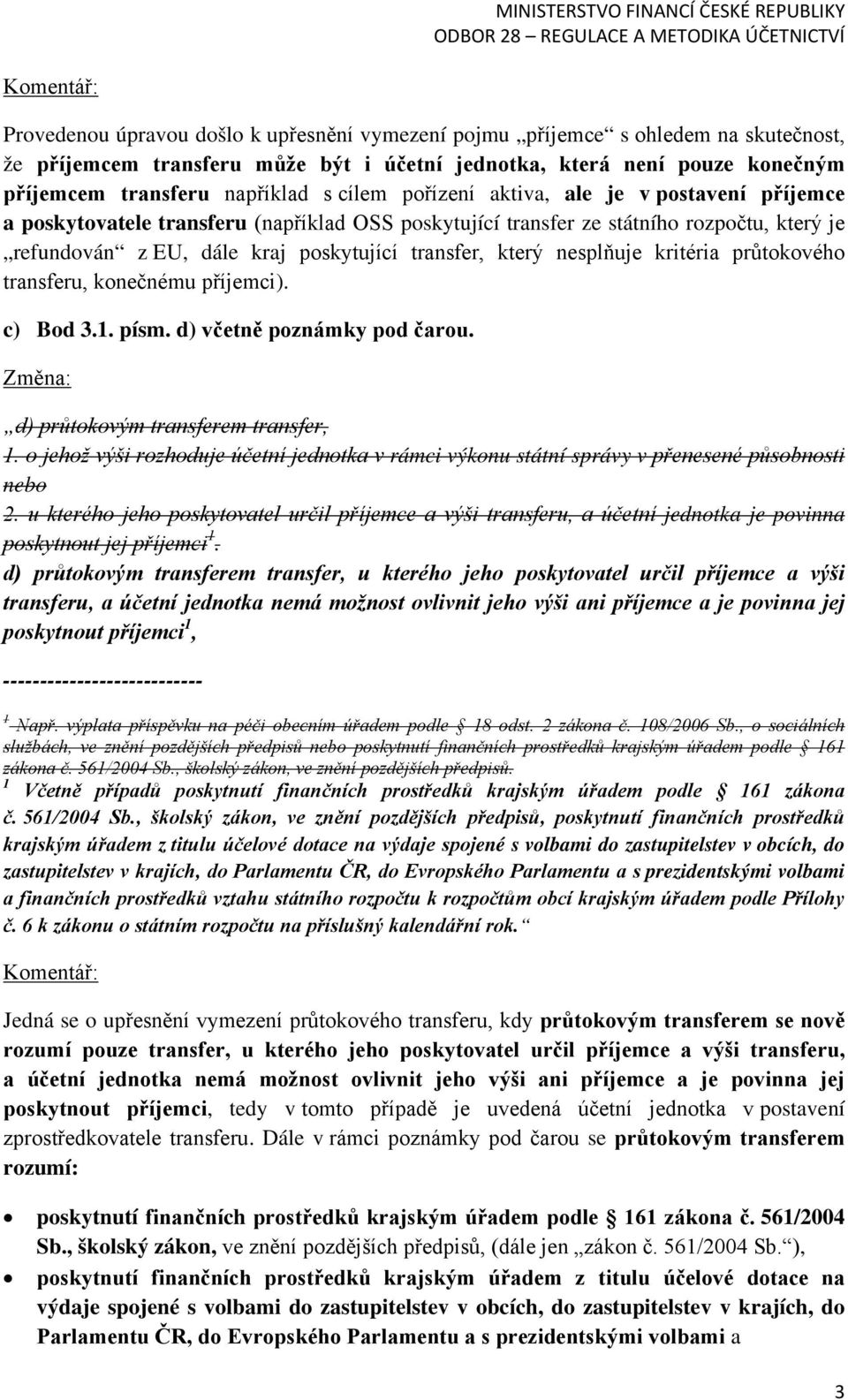 nesplňuje kritéria průtokového transferu, konečnému příjemci). c) Bod 3.1. písm. d) včetně poznámky pod čarou. d) průtokovým transferem transfer, 1.