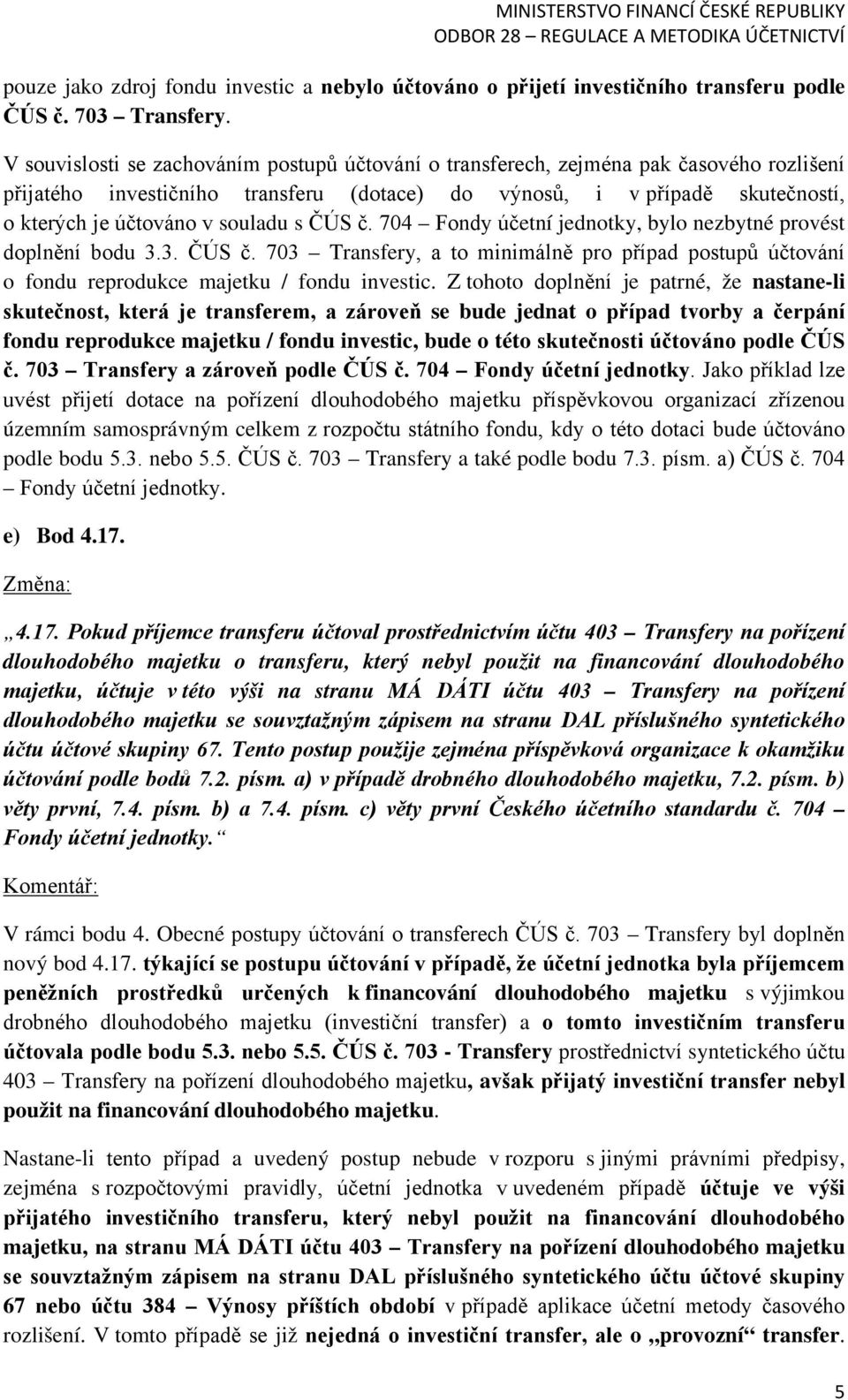 souladu s ČÚS č. 704 Fondy účetní jednotky, bylo nezbytné provést doplnění bodu 3.3. ČÚS č. 703 Transfery, a to minimálně pro případ postupů účtování o fondu reprodukce majetku / fondu investic.