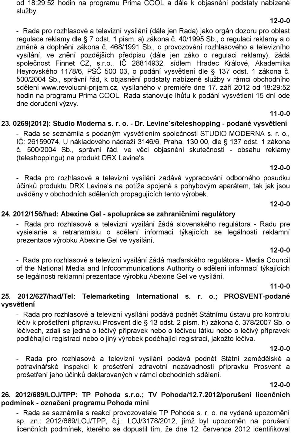 468/1991 Sb., o provozování rozhlasového a televizního vysílání, ve znění pozdějších předpisů (dále jen záko o regulaci reklamy), ţádá společnost Finnet CZ, s.r.o., IČ 28814932, sídlem Hradec Králové, Akademika Heyrovského 1178/6, PSČ 500 03, o podání vysvětlení dle 137 odst.
