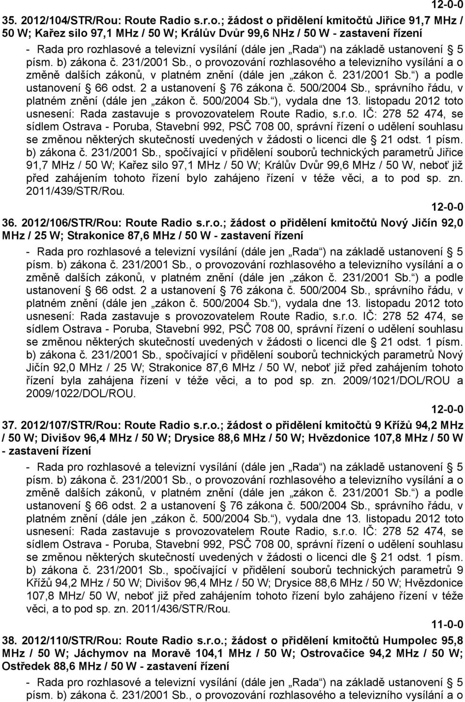 jen Rada ) na základě ustanovení 5 písm. b) zákona č. 231/2001 Sb., o provozování rozhlasového a televizního vysílání a o změně dalších zákonů, v platném znění (dále jen zákon č. 231/2001 Sb. ) a podle ustanovení 66 odst.