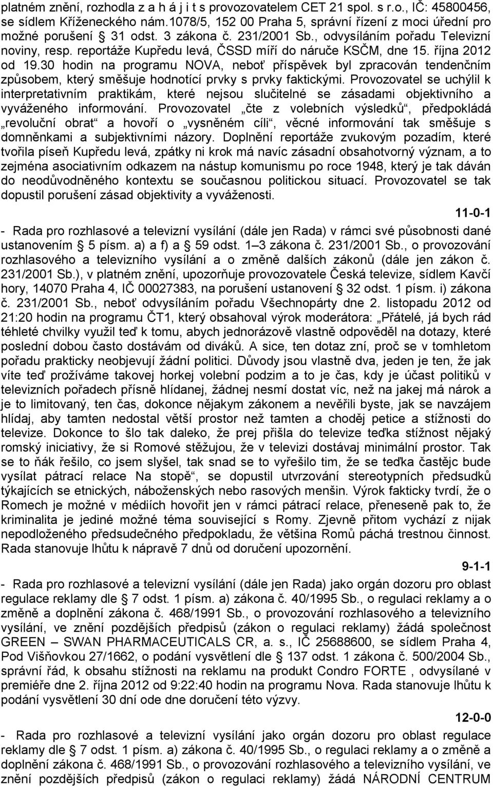 30 hodin na programu NOVA, neboť příspěvek byl zpracován tendenčním způsobem, který směšuje hodnotící prvky s prvky faktickými.