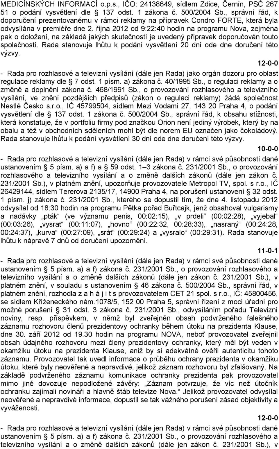 října 2012 od 9:22:40 hodin na programu Nova, zejména pak o doloţení, na základě jakých skutečností je uvedený přípravek doporučován touto společností.