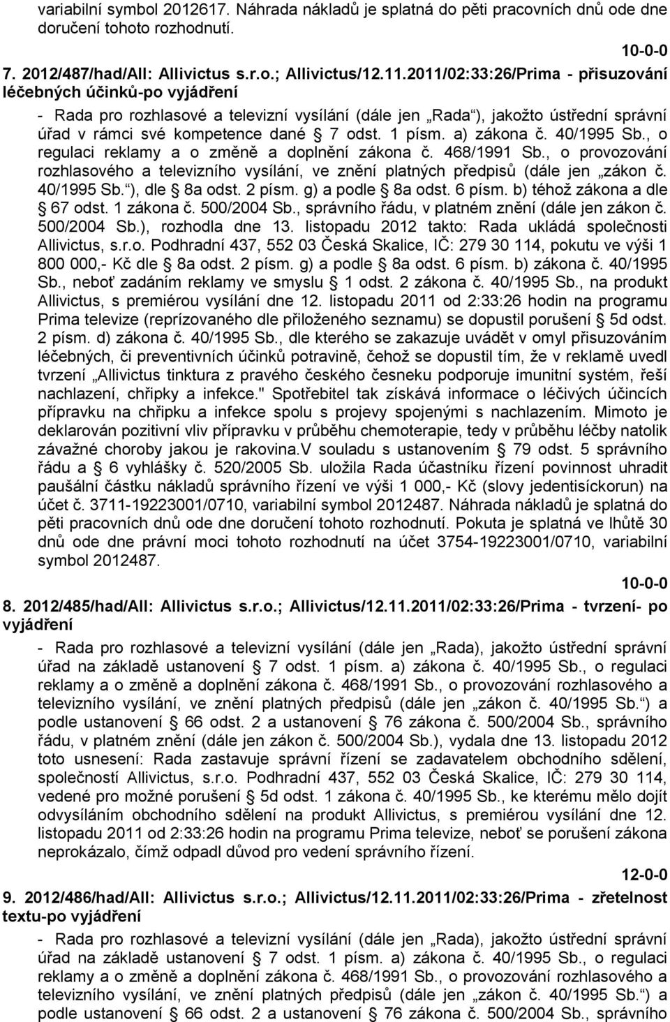 a) zákona č. 40/1995 Sb., o regulaci reklamy a o změně a doplnění zákona č. 468/1991 Sb., o provozování rozhlasového a televizního vysílání, ve znění platných předpisů (dále jen zákon č. 40/1995 Sb. ), dle 8a odst.