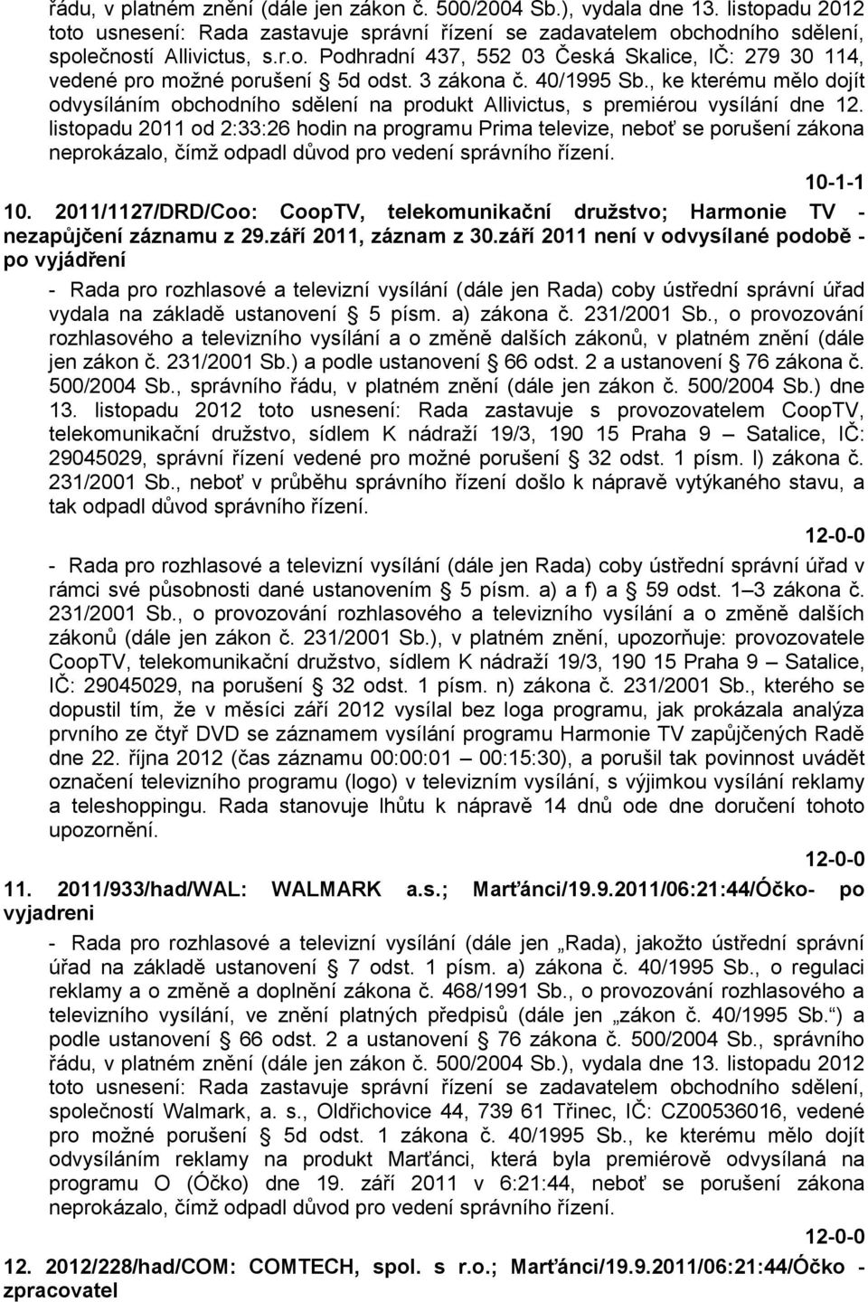 listopadu 2011 od 2:33:26 hodin na programu Prima televize, neboť se porušení zákona neprokázalo, čímţ odpadl důvod pro vedení správního řízení. 10-1-1 10.