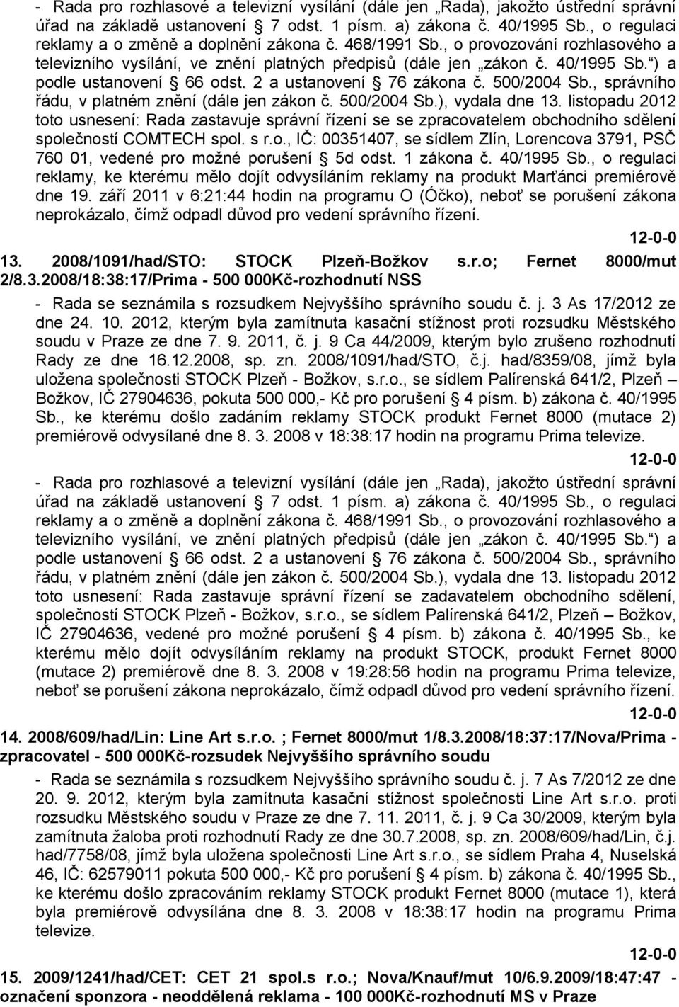 ) a podle ustanovení 66 odst. 2 a ustanovení 76 zákona č. 500/2004 Sb., správního řádu, v platném znění (dále jen zákon č. 500/2004 Sb.), vydala dne 13.