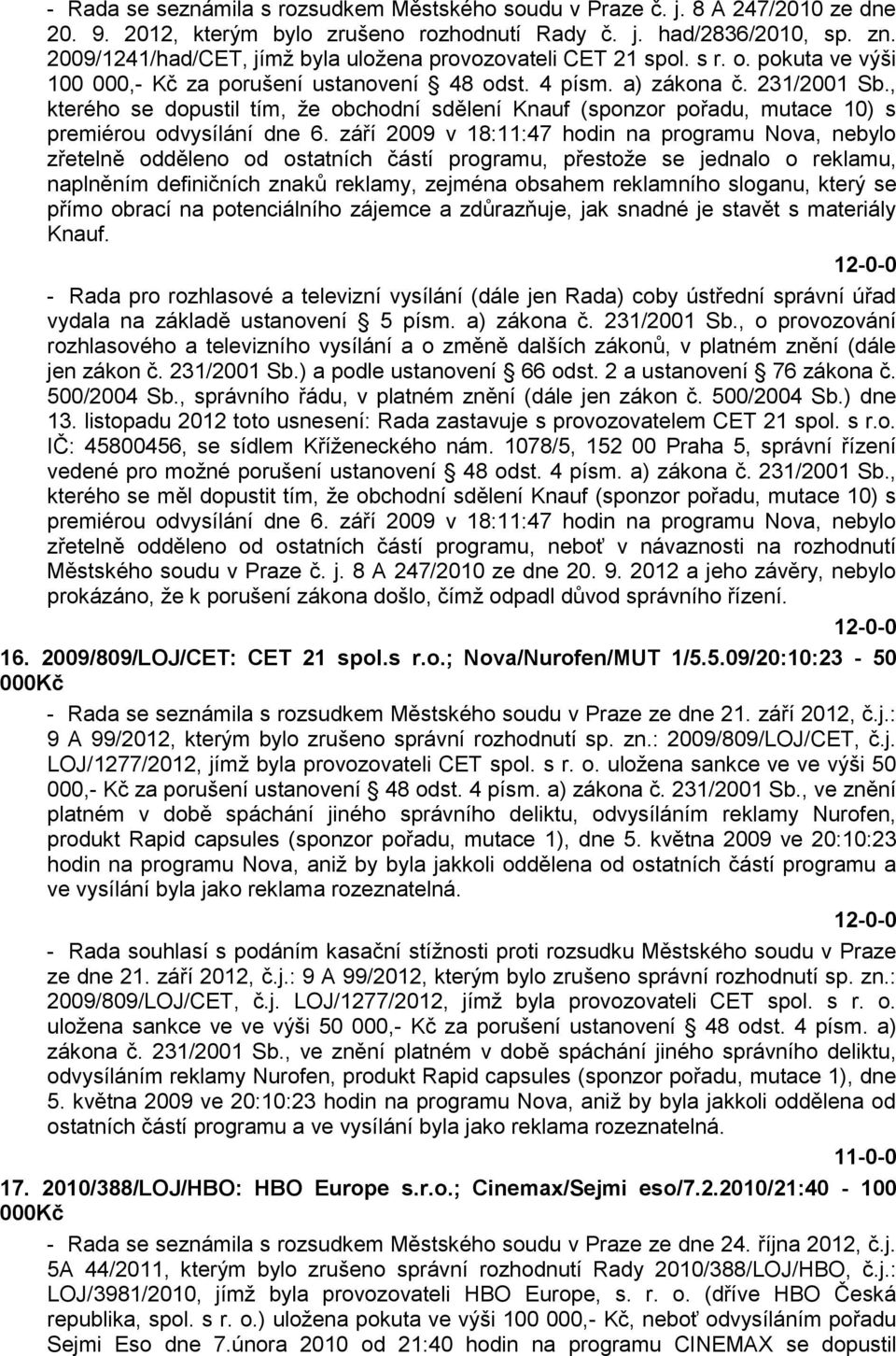 , kterého se dopustil tím, ţe obchodní sdělení Knauf (sponzor pořadu, mutace 10) s premiérou odvysílání dne 6.