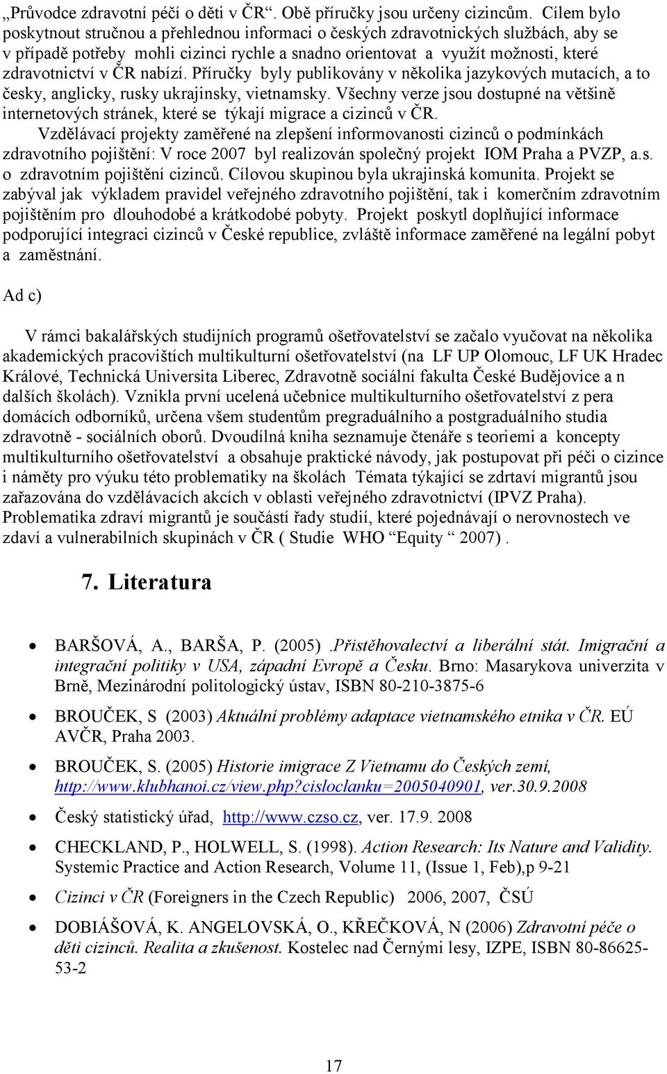 nabízí. Příručky byly publikovány v několika jazykových mutacích, a to česky, anglicky, rusky ukrajinsky, vietnamsky.