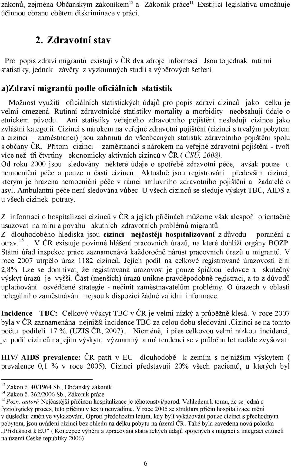 a)zdraví migrantů podle oficiálních statistik Možnost využití oficiálních statistických údajů pro popis zdraví cizinců jako celku je velmi omezená.