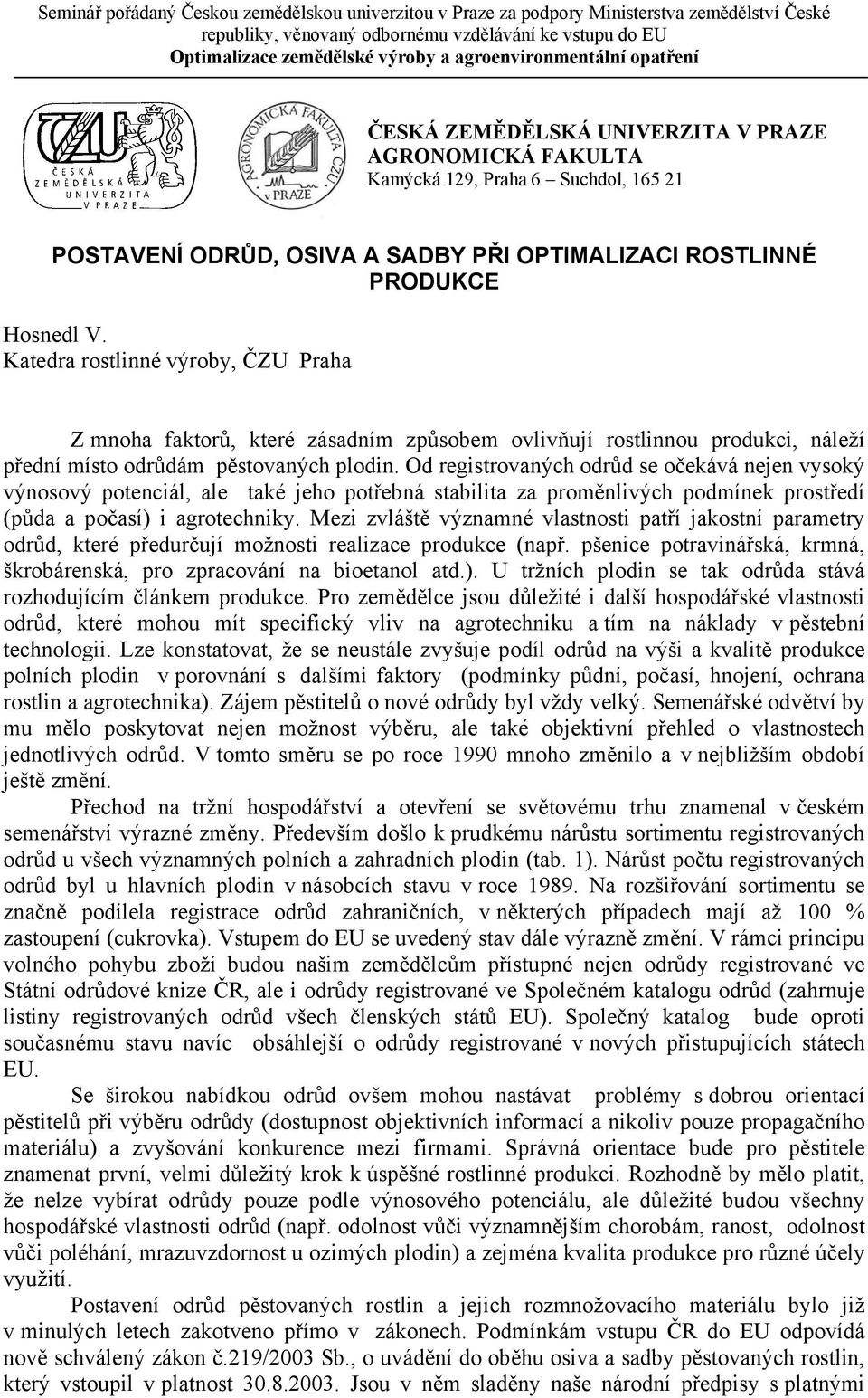 Od registrovaných odrůd se očekává nejen vysoký výnosový potenciál, ale také jeho potřebná stabilita za proměnlivých podmínek prostředí (půda a počasí) i agrotechniky.