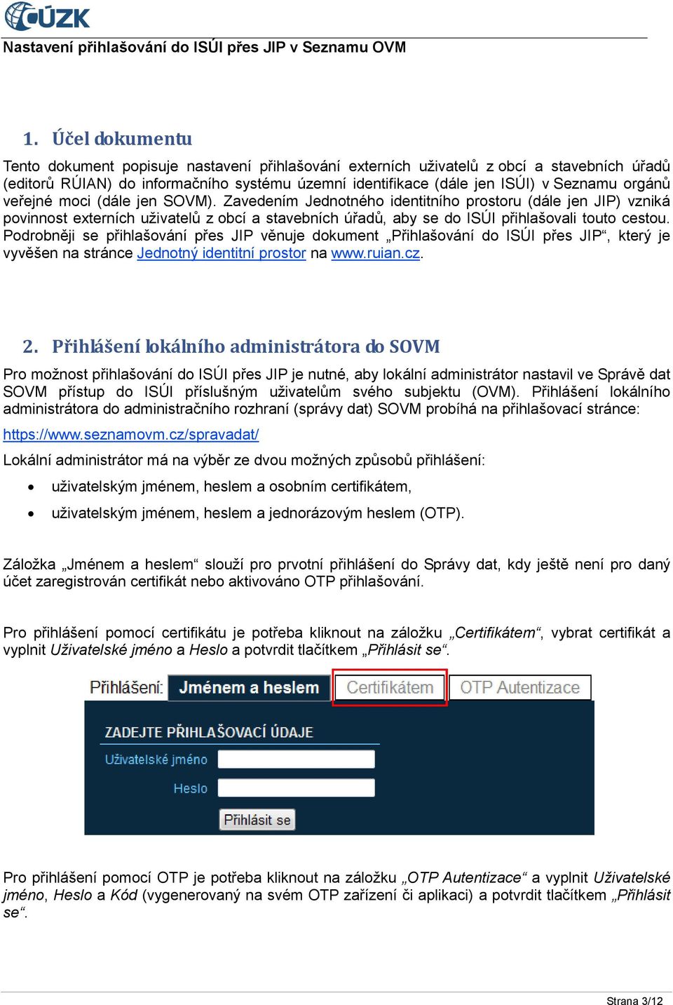 Podrobněji se přihlašování přes JIP věnuje dokument Přihlašování do ISÚI přes JIP, který je vyvěšen na stránce Jednotný identitní prostor na www.ruian.cz. 2.