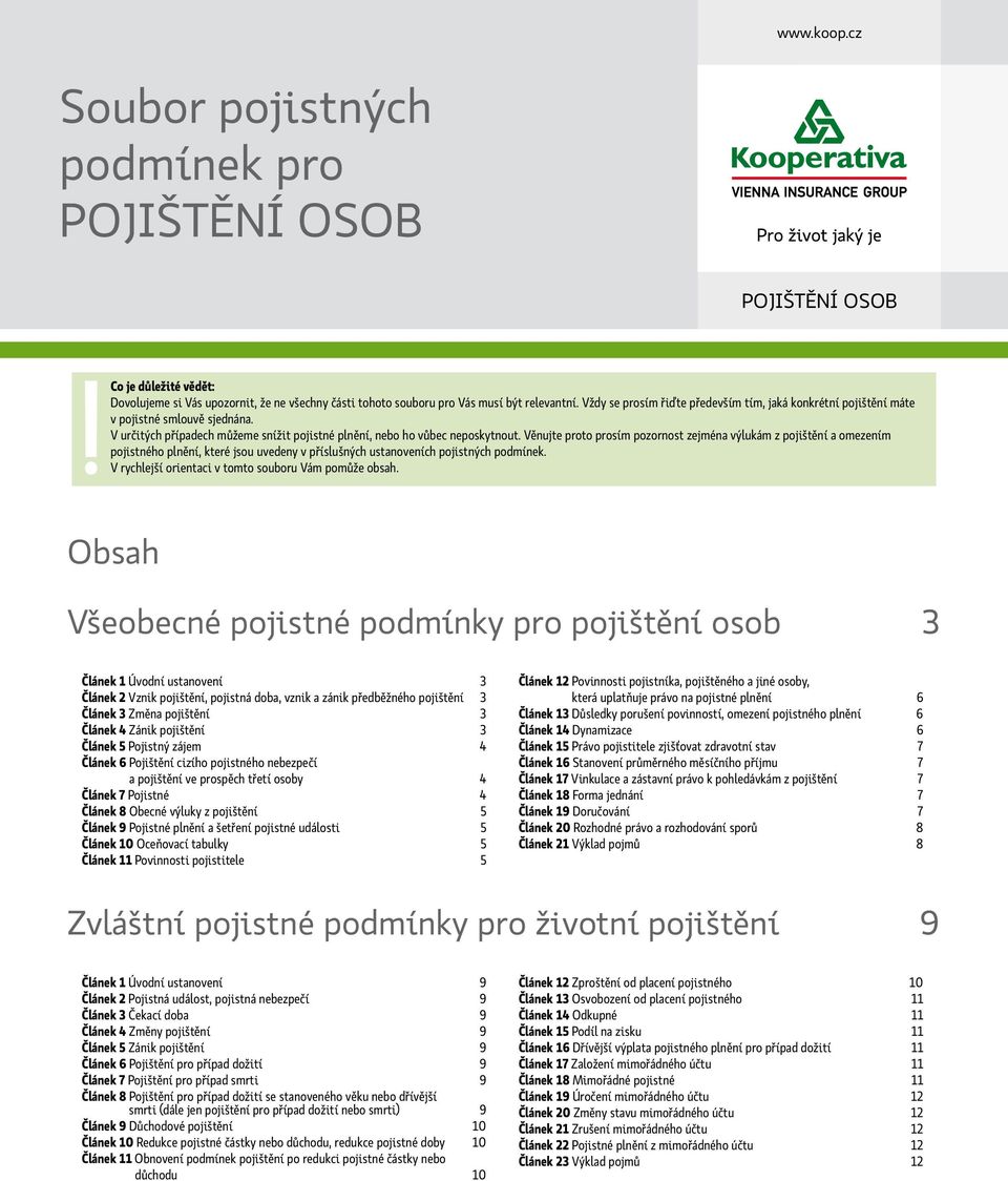 Věnujte proto prosím pozornost zejména výlukám z pojištění a omezením pojistného plnění, které jsou uvedeny v příslušných ustanoveních pojistných podmínek.