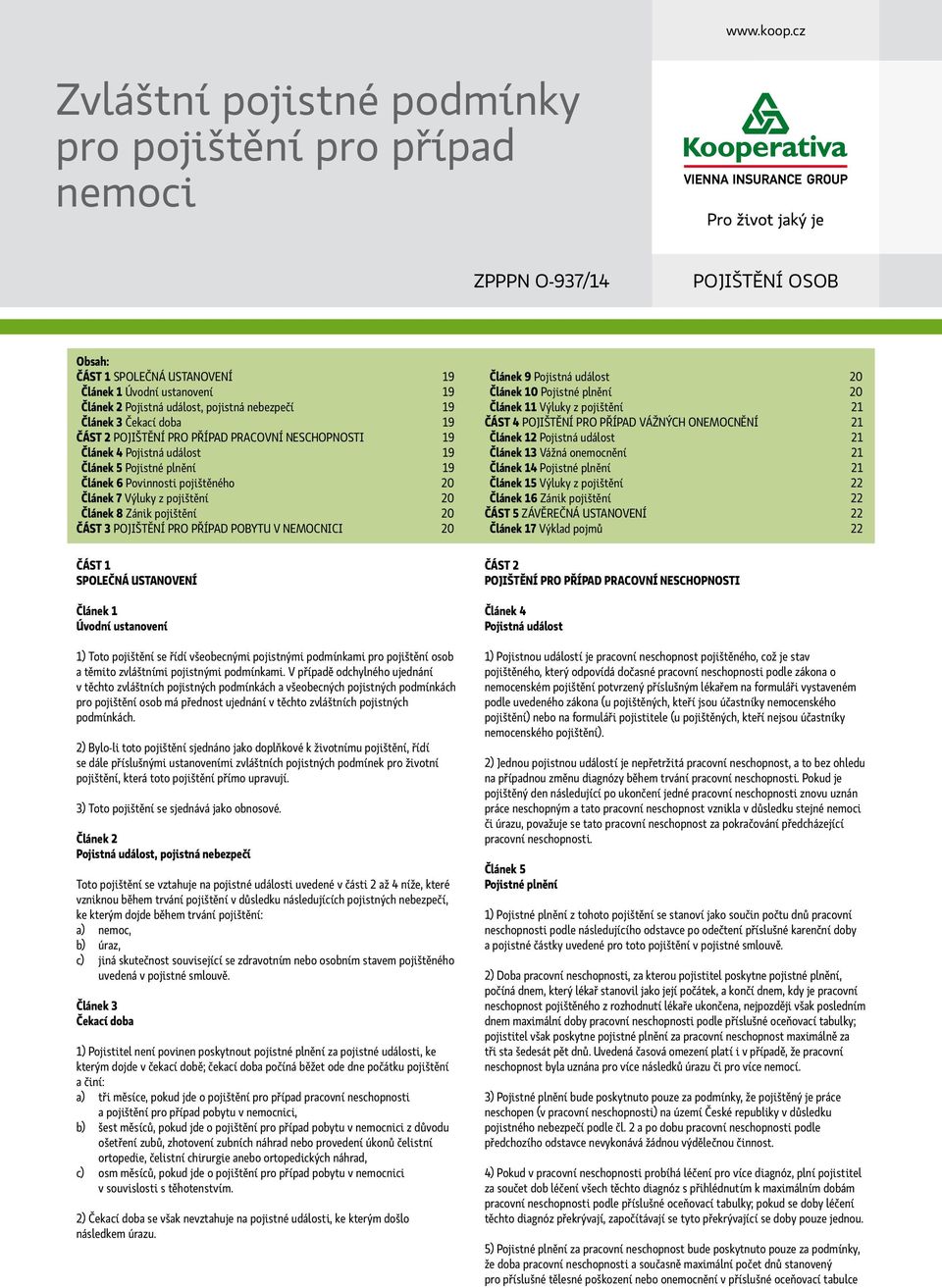 nebezpečí 19 Článek 3 Čekací doba 19 ČÁST 2 POJIŠTĚNÍ PRO PŘÍPAD PRACOVNÍ NESCHOPNOSTI 19 Článek 4 Pojistná událost 19 Článek 5 Pojistné plnění 19 Článek 6 Povinnosti pojištěného 20 Článek 7 Výluky z