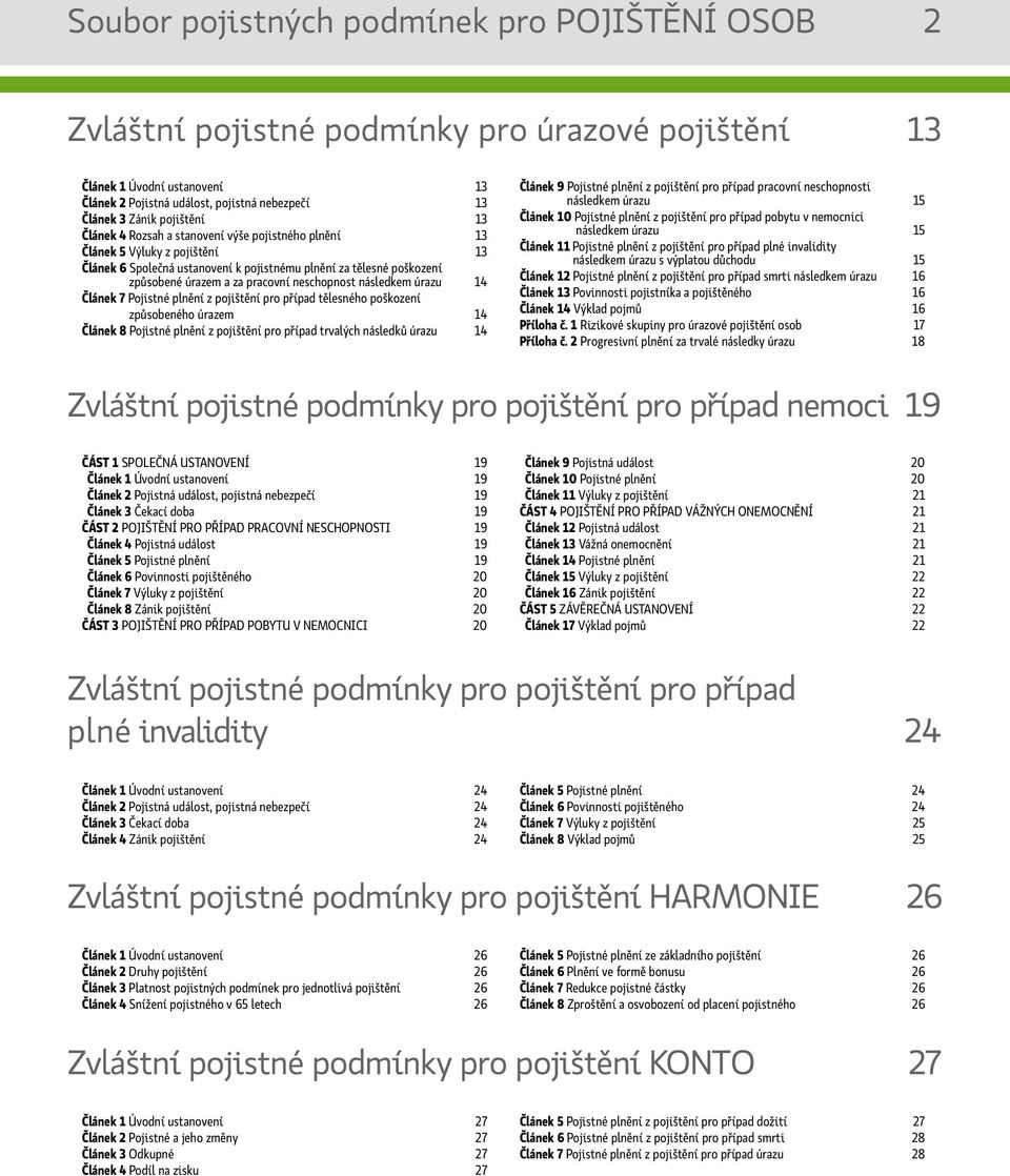 neschopnost následkem úrazu 14 Článek 7 Pojistné plnění z pojištění pro případ tělesného poškození způsobeného úrazem 14 Článek 8 Pojistné plnění z pojištění pro případ trvalých následků úrazu 14