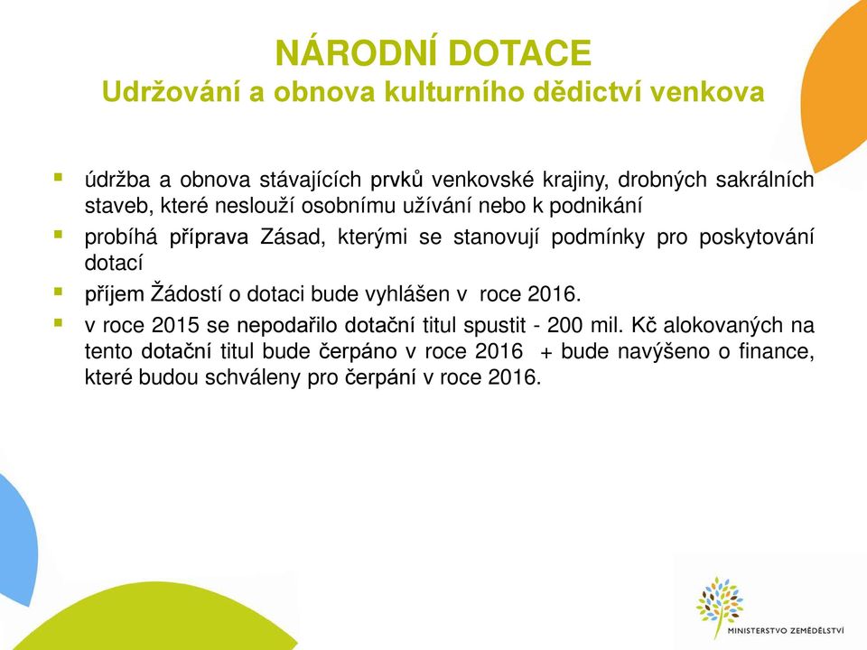 poskytování dotací příjem Žádostí o dotaci bude vyhlášen v roce 2016. v roce 2015 se nepodařilo dotační titul spustit - 200 mil.