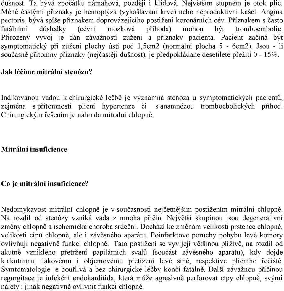 Přirozený vývoj je dán závažností zúžení a příznaky pacienta. Pacient začíná být symptomatický při zúžení plochy ústí pod 1,5cm2 (normální plocha 5-6cm2).