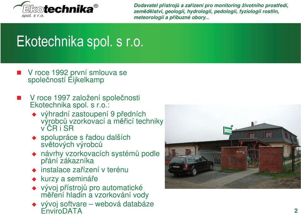 : výhradní zastoupení 9 předních výrobců vzorkovací a měřicí techniky v ČR i SR spolupráce s řadou dalších