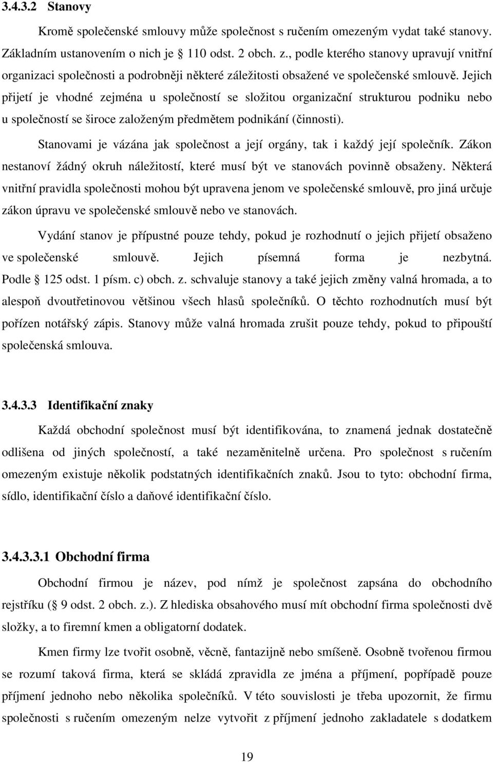 Jejich přijetí je vhodné zejména u společností se složitou organizační strukturou podniku nebo u společností se široce založeným předmětem podnikání (činnosti).