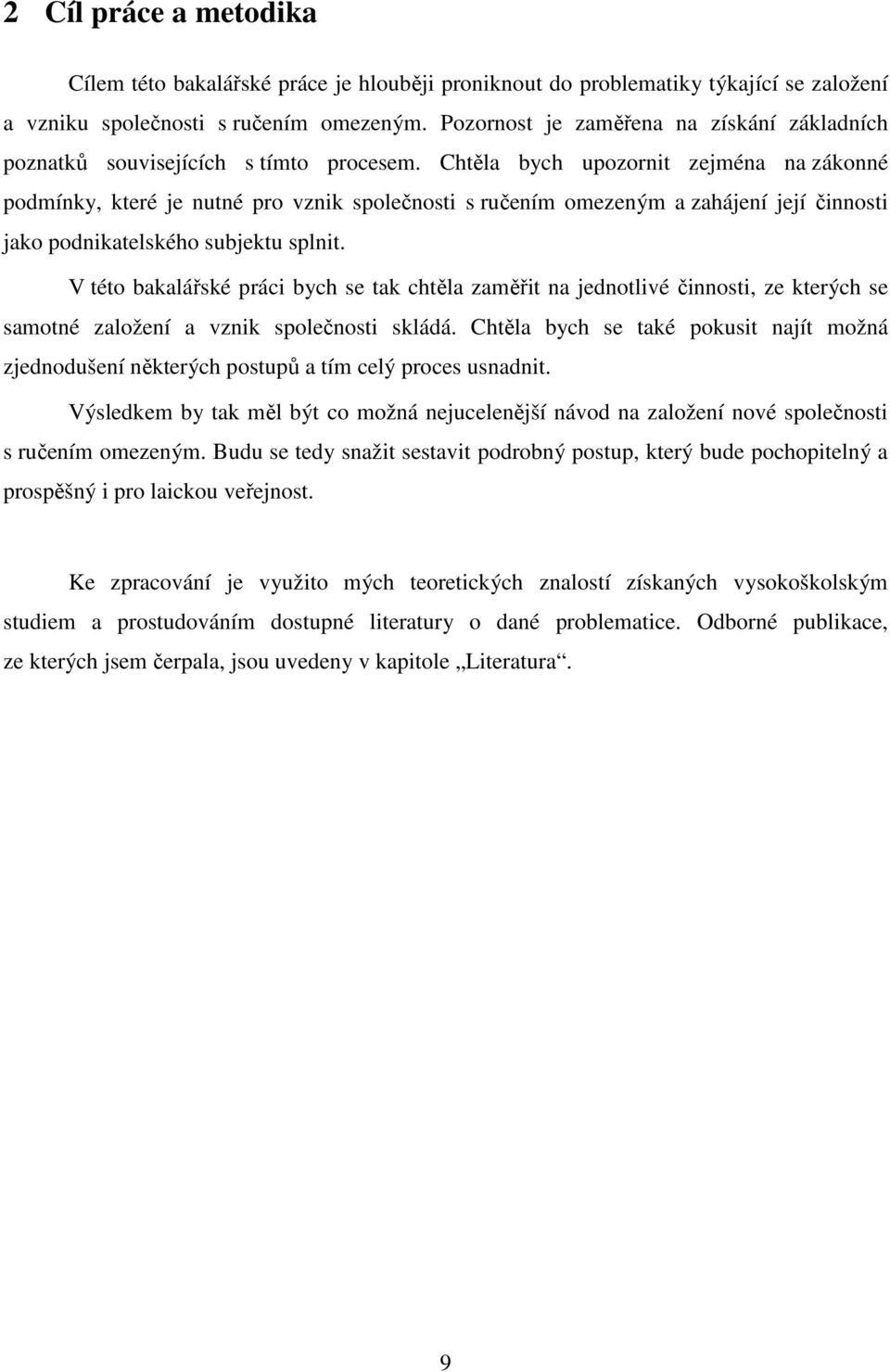 Chtěla bych upozornit zejména na zákonné podmínky, které je nutné pro vznik společnosti s ručením omezeným a zahájení její činnosti jako podnikatelského subjektu splnit.