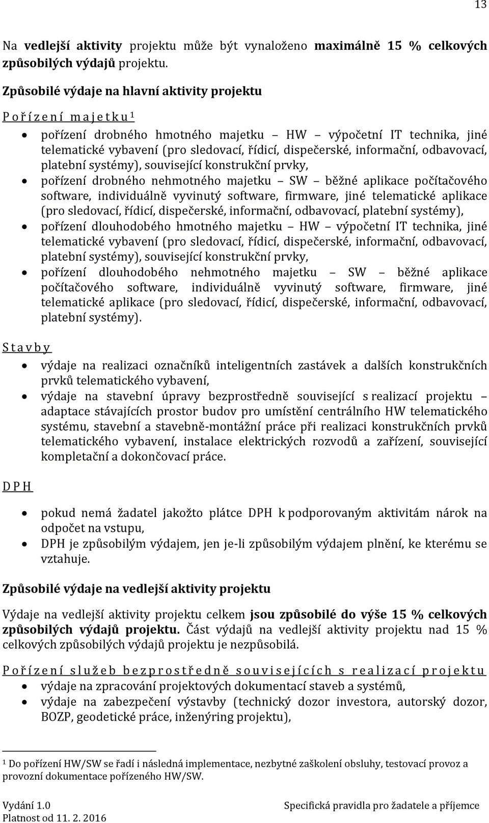 dispečerské, informační, odbavovací, platební systémy), související konstrukční prvky, pořízení drobného nehmotného majetku SW běžné aplikace počítačového software, individuálně vyvinutý software,