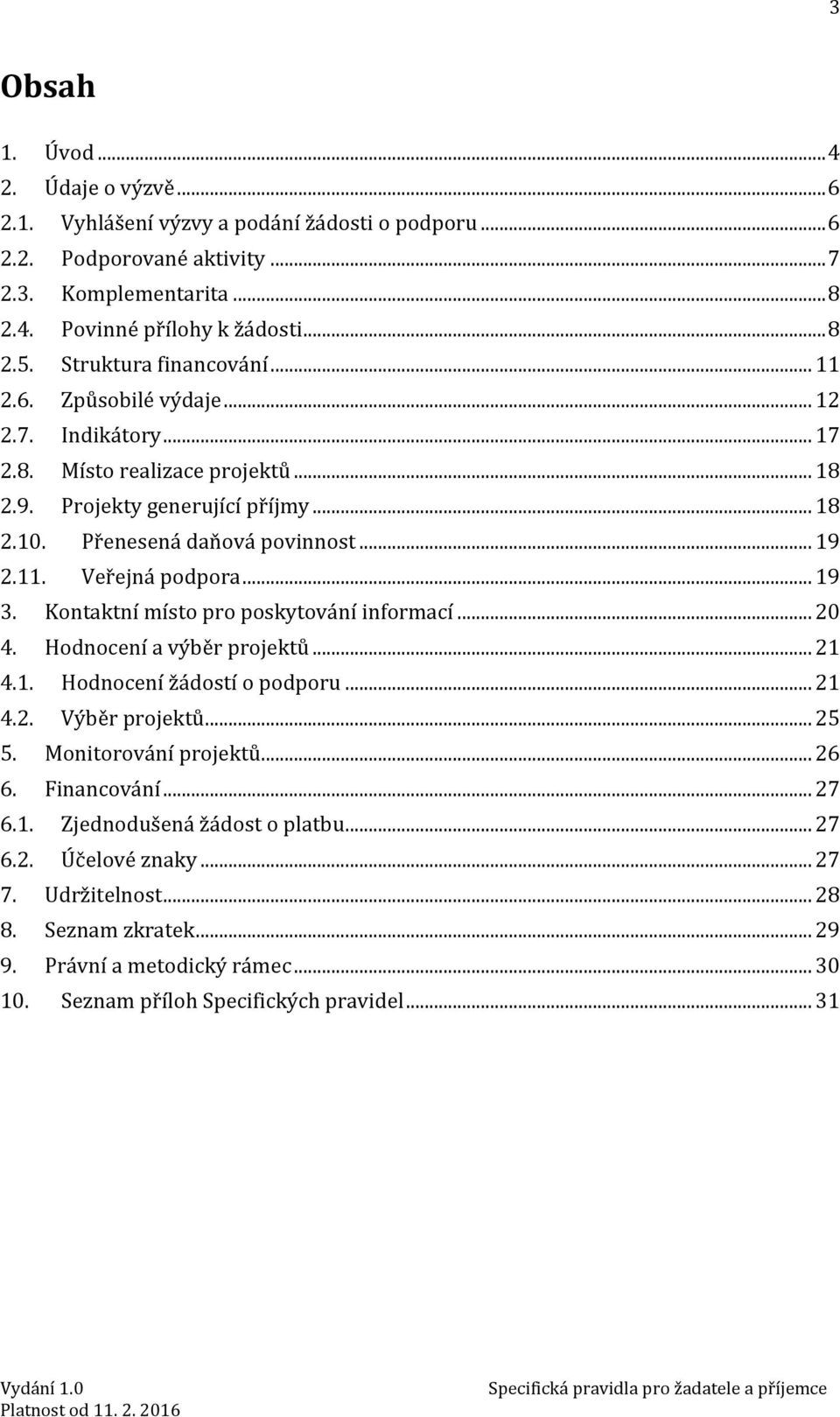 .. 19 3. Kontaktní místo pro poskytování informací... 20 4. Hodnocení a výběr projektů... 21 4.1. Hodnocení žádostí o podporu... 21 4.2. Výběr projektů... 25 5. Monitorování projektů... 26 6.