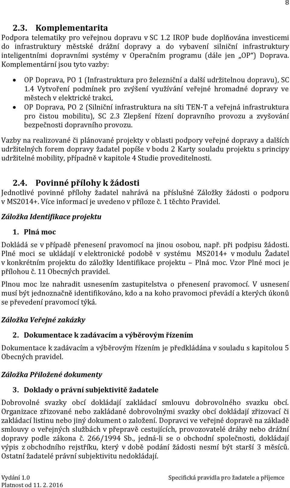 Komplementární jsou tyto vazby: OP Doprava, PO 1 (Infrastruktura pro železniční a další udržitelnou dopravu), SC 1.