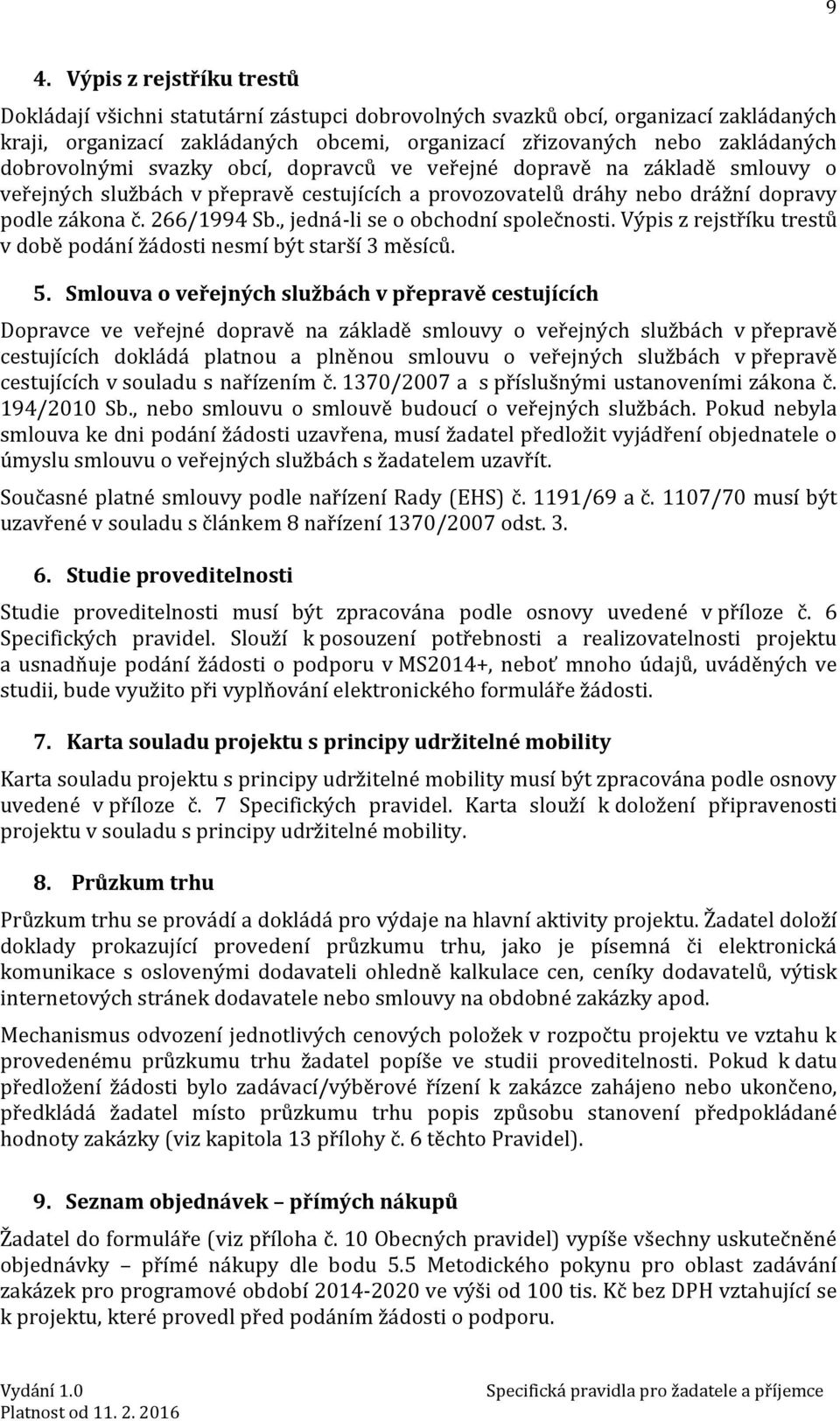 , jedná-li se o obchodní společnosti. Výpis z rejstříku trestů v době podání žádosti nesmí být starší 3 měsíců. 5.