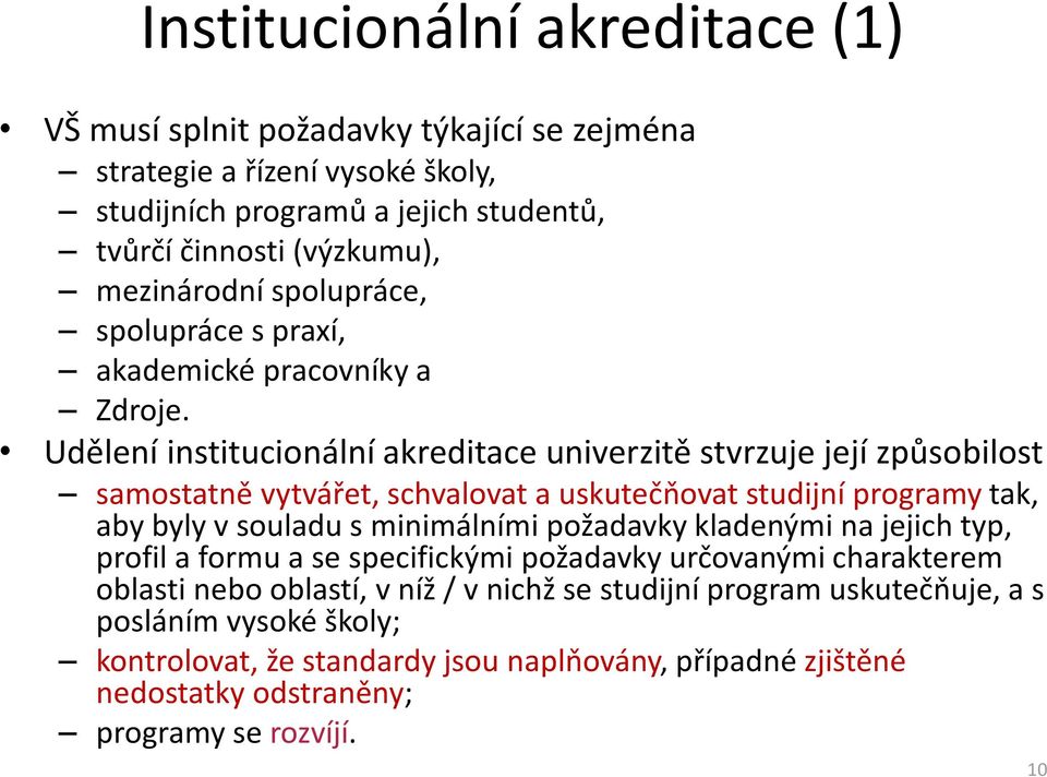 Udělení institucionální akreditace univerzitě stvrzuje její způsobilost samostatně vytvářet, schvalovat a uskutečňovat studijní programy tak, aby byly v souladu s minimálními