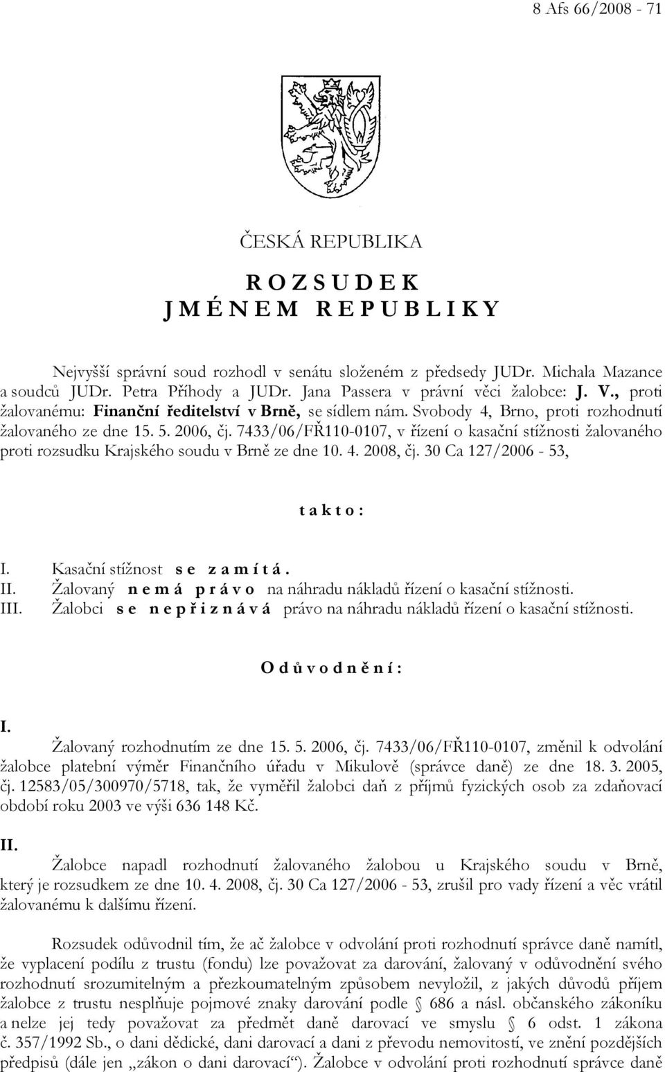 7433/06/FŘ110-0107, v řízení o kasační stížnosti žalovaného proti rozsudku Krajského soudu v Brně ze dne 10. 4. 2008, čj. 30 Ca 127/2006-53, t a k t o : I. Kasační stížnost s e z a m í t á. II.