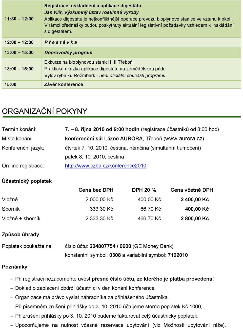 12:00 12:30 P ř e s t á v k a 13:00 15:00 Doprovodný program 13:00 15:00 Exkurze na bioplynovou stanici I, II Třeboň Praktická ukázka aplikace digestátu na zemědělskou půdu Výlov rybníku Rožmberk -