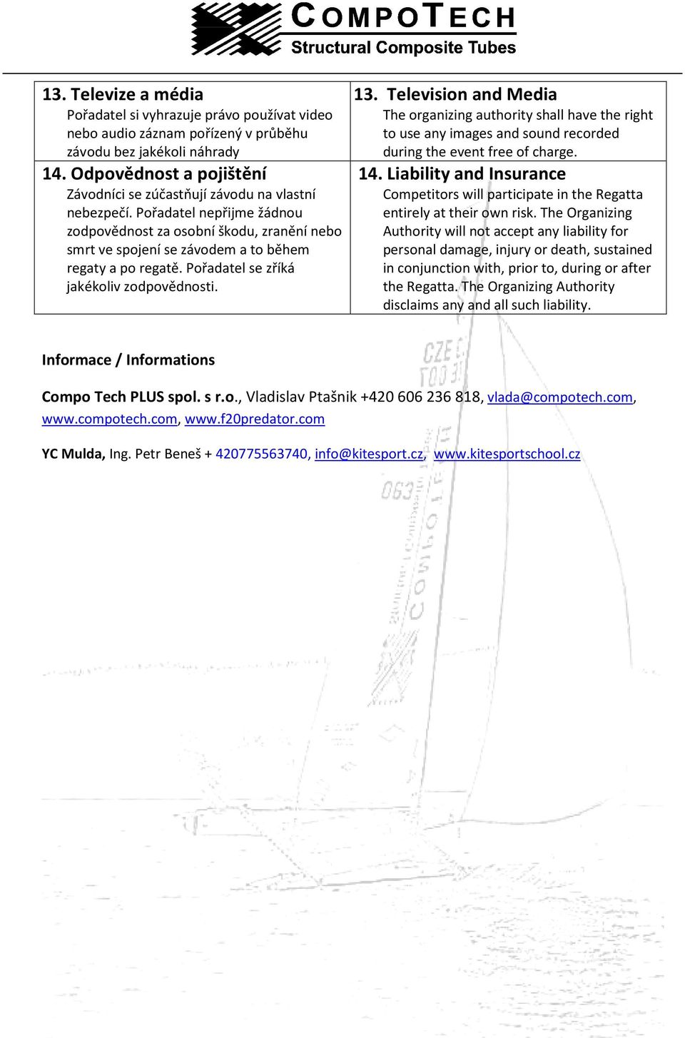 Pořadatel nepřijme žádnou zodpovědnost za osobní škodu, zranění nebo smrt ve spojení se závodem a to během regaty a po regatě. Pořadatel se zříká jakékoliv zodpovědnosti. 13.