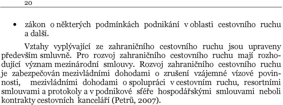 Pro rozvoj zahraničního cestovního ruchu mají rozhodující význam mezinárodní smlouvy.