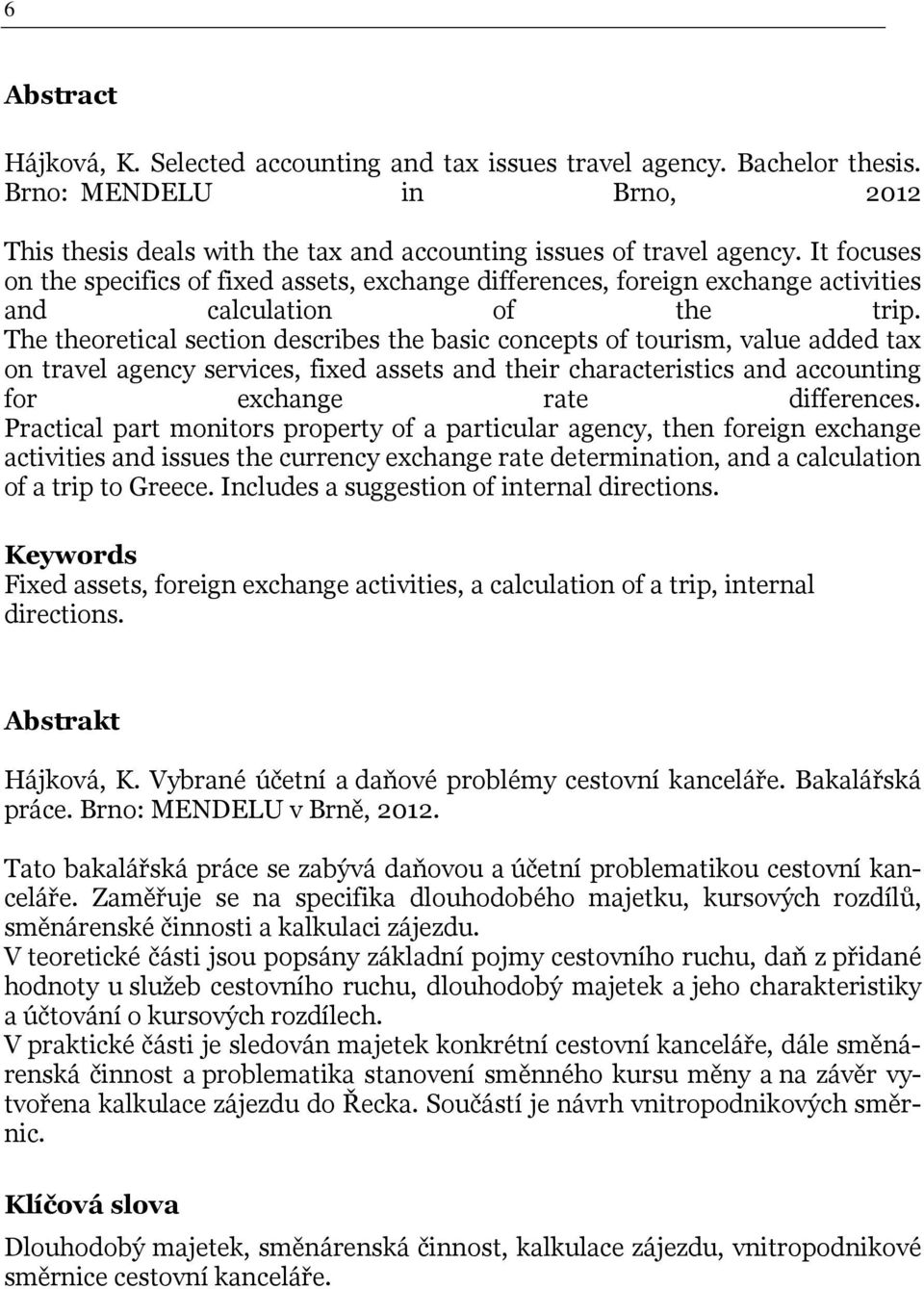 The theoretical section describes the basic concepts of tourism, value added tax on travel agency services, fixed assets and their characteristics and accounting for exchange rate differences.