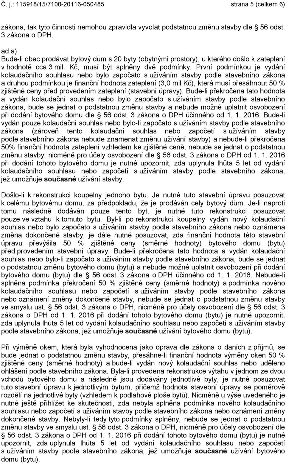 První podmínkou je vydání kolaudačního souhlasu nebo bylo započato s užíváním stavby podle stavebního zákona a druhou podmínkou je finanční hodnota zateplení (3,0 mil Kč), která musí přesáhnout 50 %