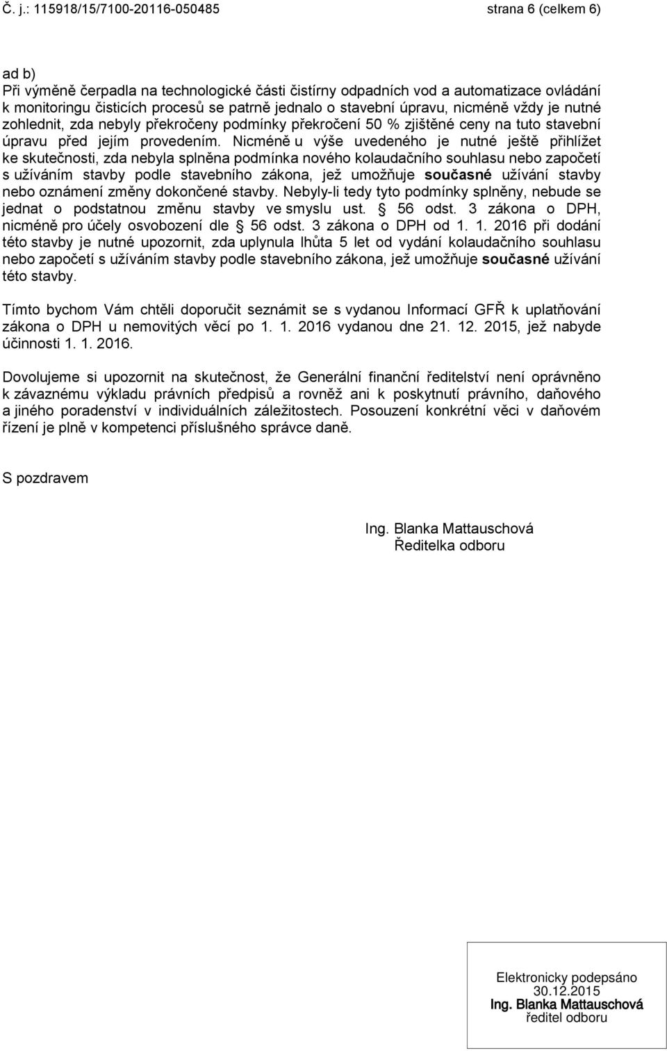 Nicméně u výše uvedeného je nutné ještě přihlížet ke skutečnosti, zda nebyla splněna podmínka nového kolaudačního souhlasu nebo započetí s užíváním stavby podle stavebního zákona, jež umožňuje