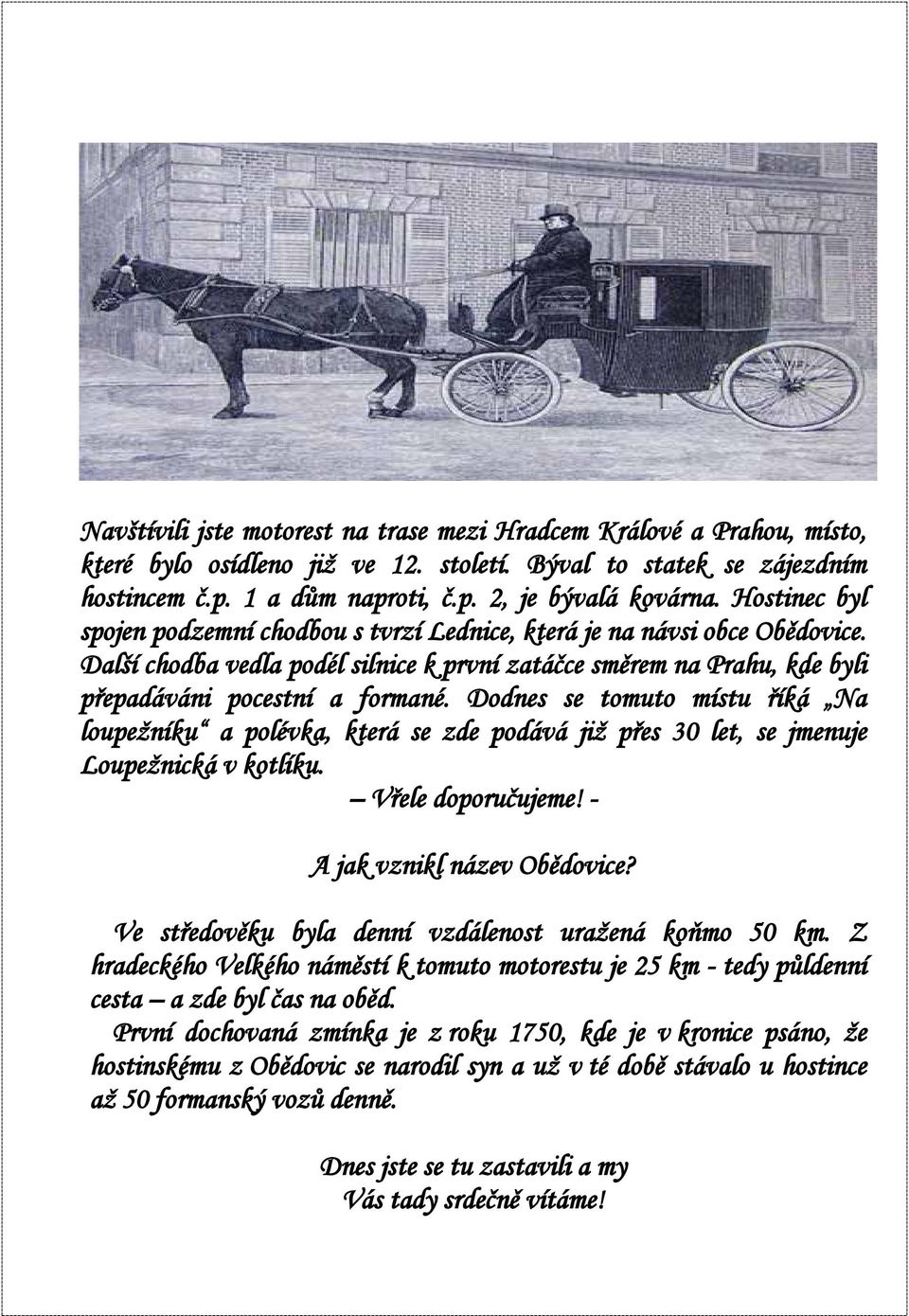 Dodnes se tomuto místu říká Na loupežníku a polévka, která se zde podává již přes 30 let, se jmenuje Loupežnická v kotlíku. Vřele doporučujeme! - A jak vznikl název Obědovice?