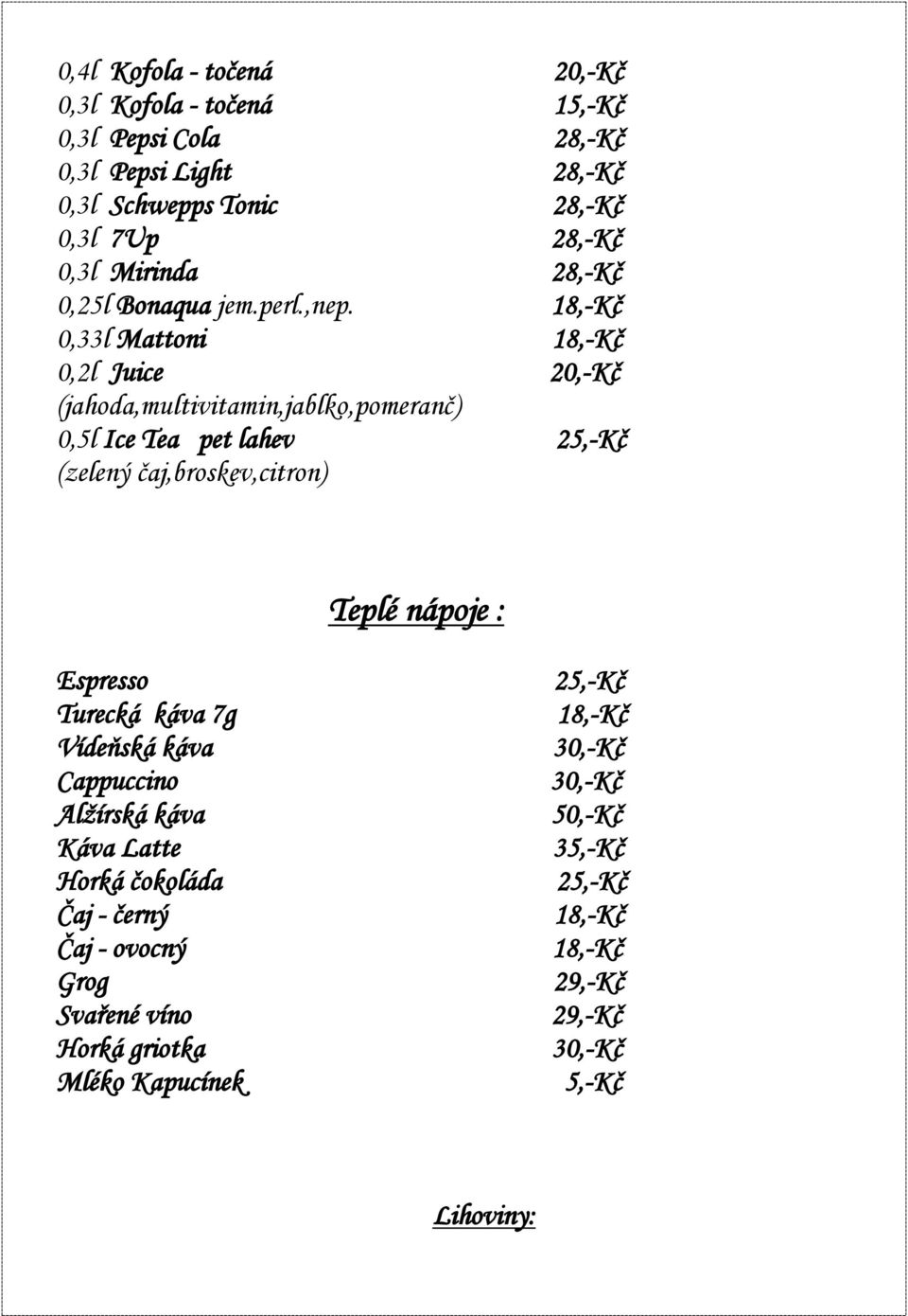 18,-Kč 0,33l Mattoni 18,-Kč 0,2l Juice 20,-Kč (jahoda,multivitamin,jablko,pomeranč) 0,5l Ice Tea pet lahev (zelený čaj,broskev,citron) Teplé