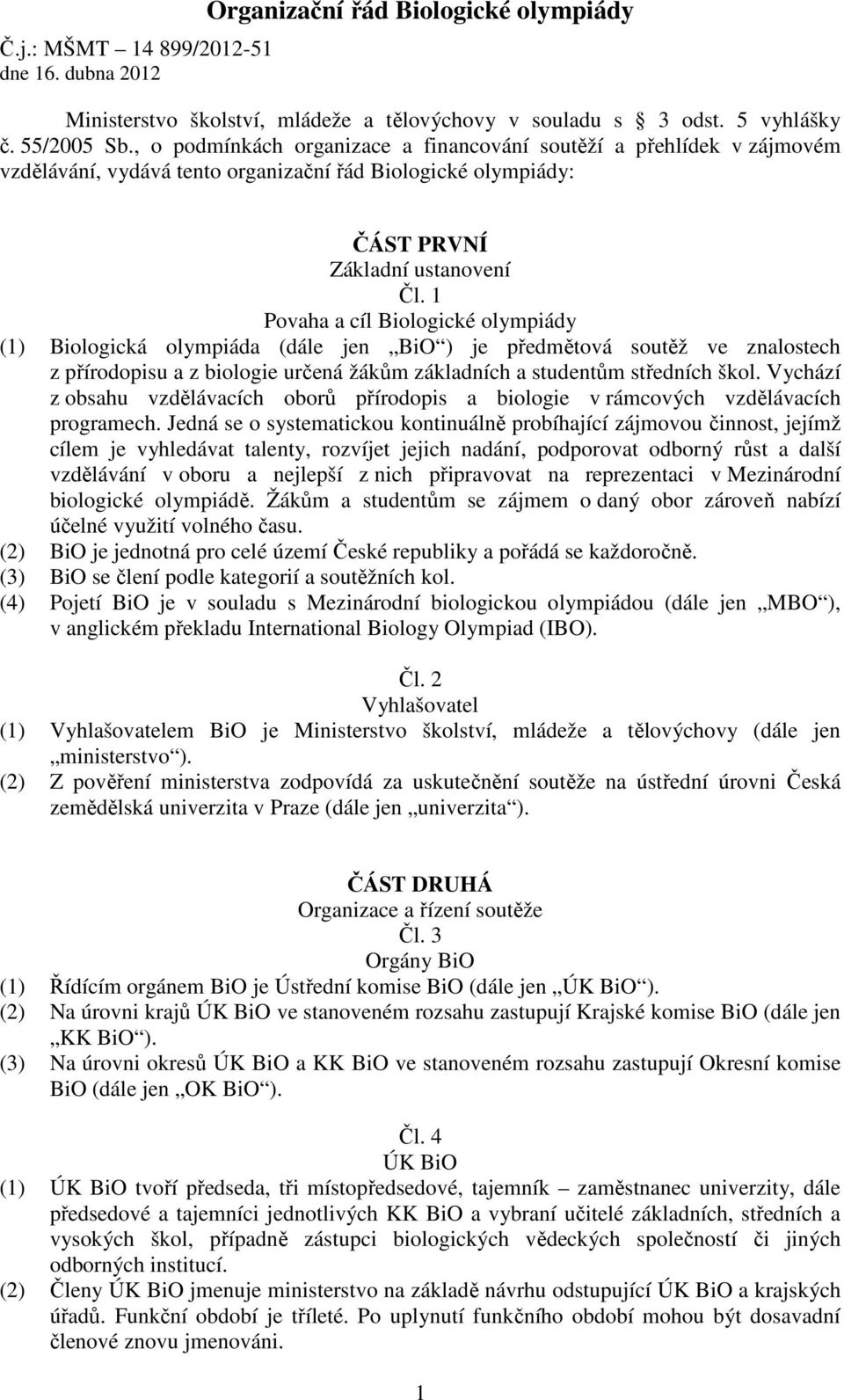 1 Povaha a cíl Biologické olympiády (1) Biologická olympiáda (dále jen BiO ) je předmětová soutěž ve znalostech z přírodopisu a z biologie určená žákům základních a studentům středních škol.