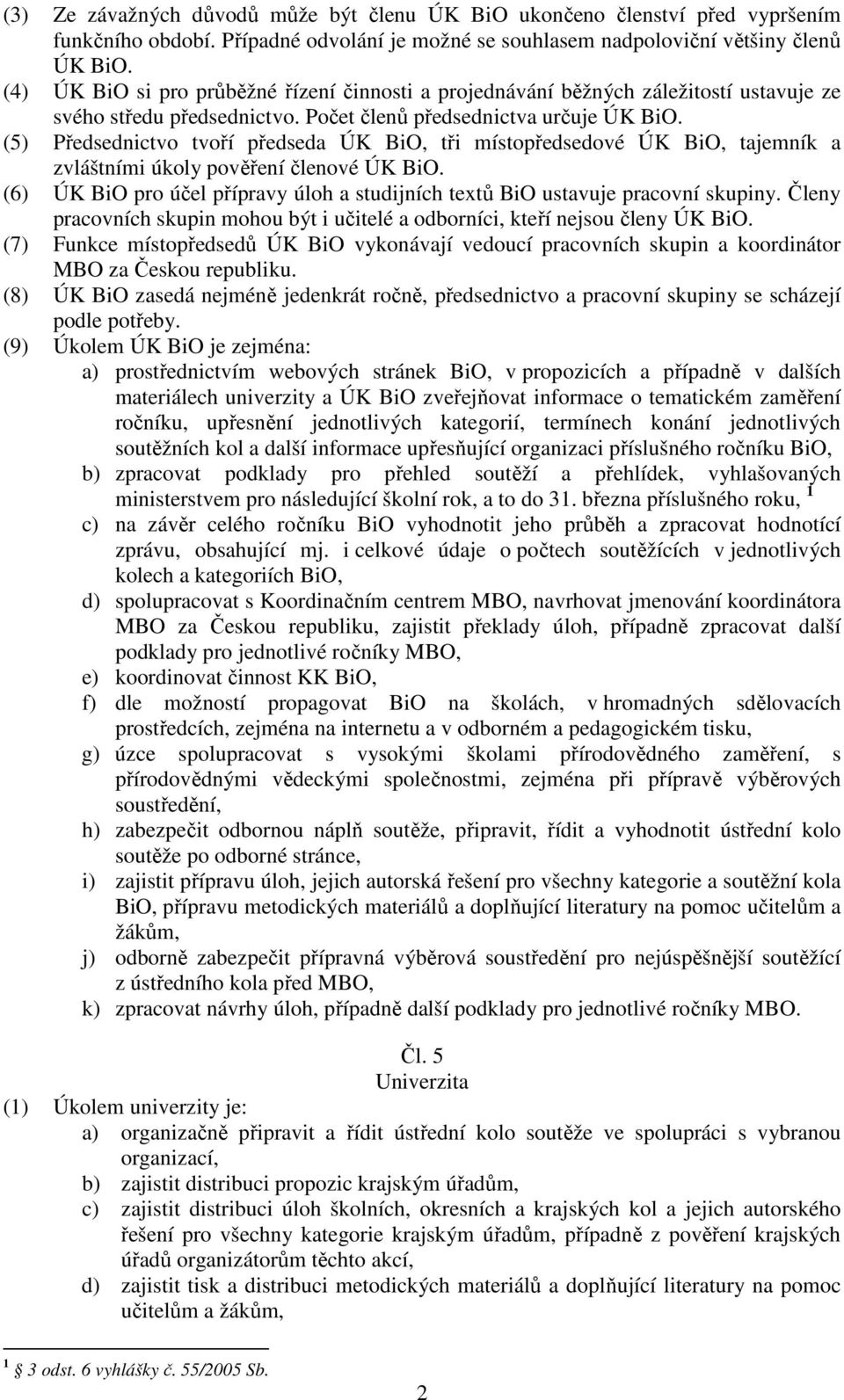 (5) Předsednictvo tvoří předseda ÚK BiO, tři místopředsedové ÚK BiO, tajemník a zvláštními úkoly pověření členové ÚK BiO.