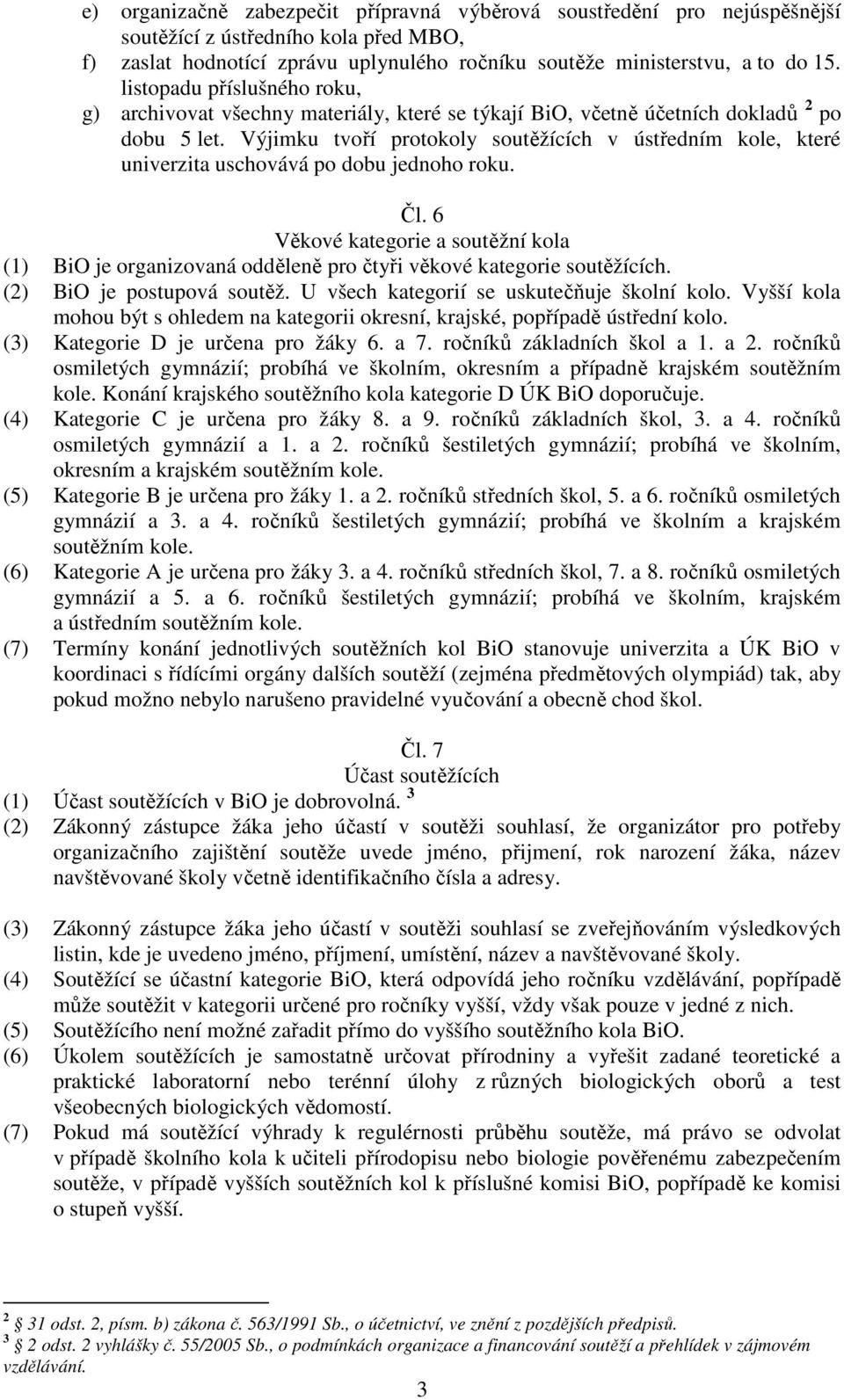 Výjimku tvoří protokoly soutěžících v ústředním kole, které univerzita uschovává po dobu jednoho roku. Čl.