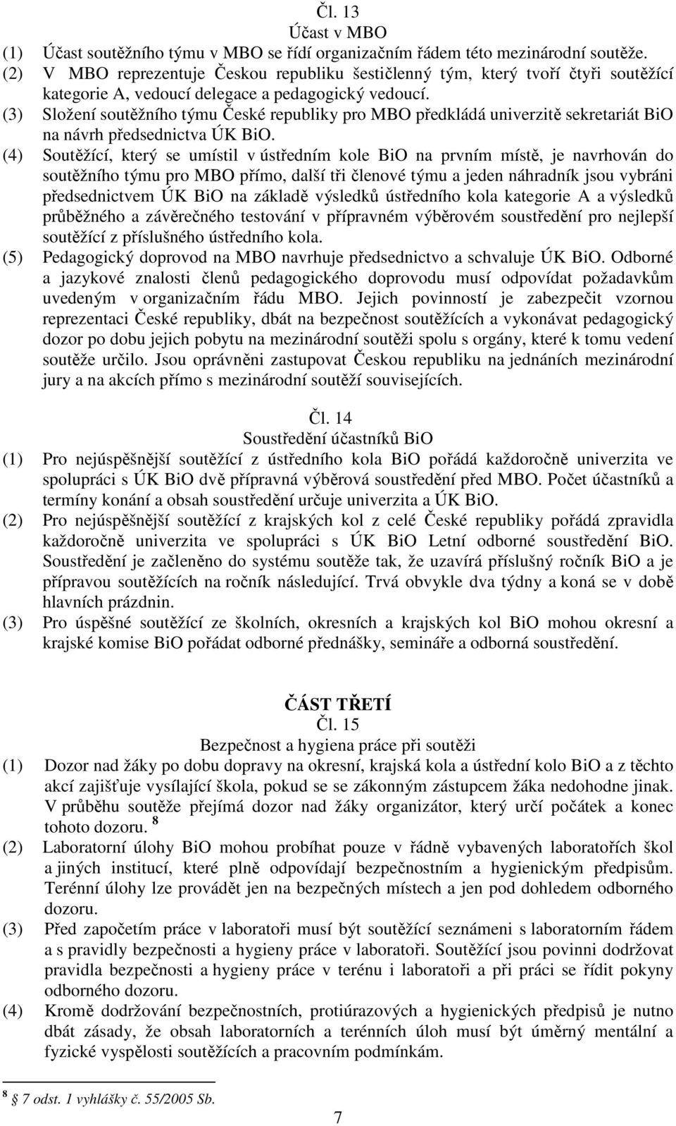 (3) Složení soutěžního týmu České republiky pro MBO předkládá univerzitě sekretariát BiO na návrh předsednictva ÚK BiO.