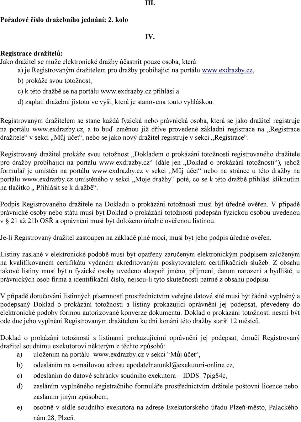 cz, b) prokáže svou totožnost, IV. c) k této dražbě se na portálu www.exdrazby.cz přihlásí a d) zaplatí dražební jistotu ve výši, která je stanovena touto vyhláškou.