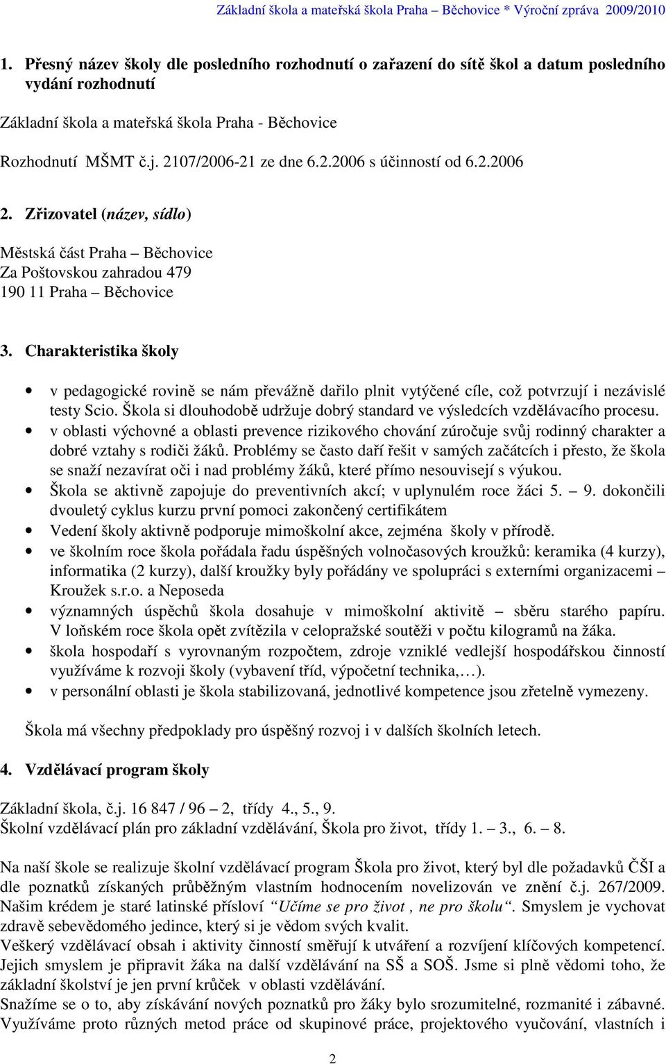 Charakteristika školy v pedagogické rovině se nám převážně dařilo plnit vytýčené cíle, což potvrzují i nezávislé testy Scio.