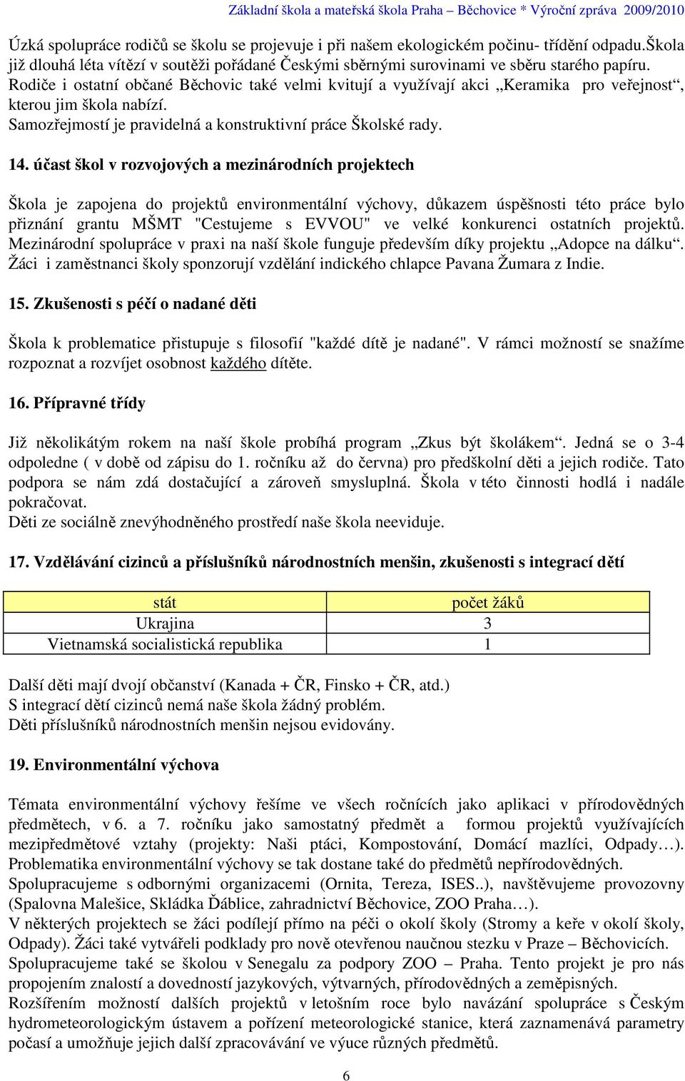 účast škol v rozvojových a mezinárodních projektech Škola je zapojena do projektů environmentální výchovy, důkazem úspěšnosti této práce bylo přiznání grantu MŠMT "Cestujeme s EVVOU" ve velké