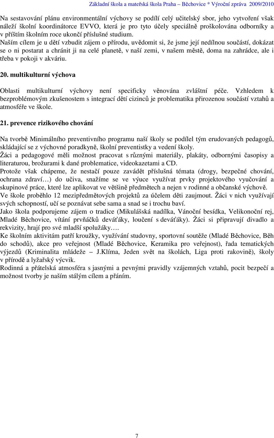 Naším cílem je u dětí vzbudit zájem o přírodu, uvědomit si, že jsme její nedílnou součástí, dokázat se o ni postarat a chránit ji na celé planetě, v naší zemi, v našem městě, doma na zahrádce, ale i