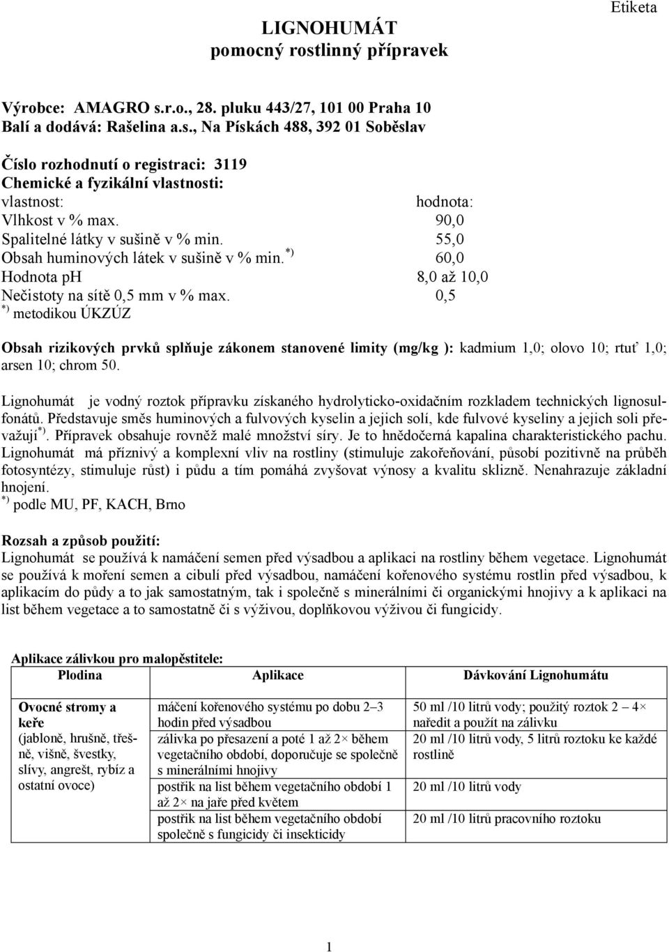 0,5 *) metodikou ÚKZÚZ Obsah rizikových prvků splňuje zákonem stanovené limity (mg/kg ): kadmium 1,0; olovo 10; rtuť 1,0; arsen 10; chrom 50.