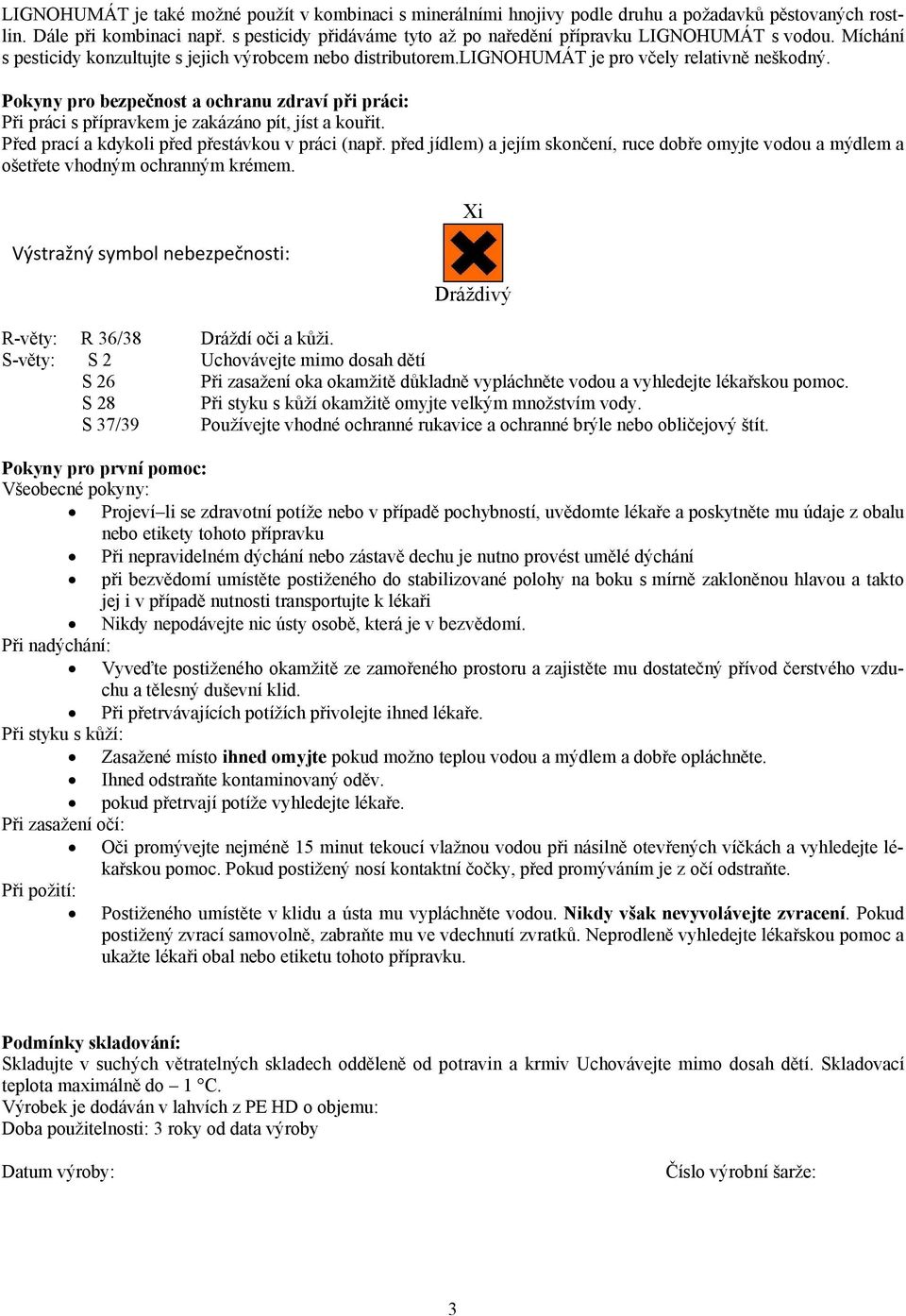 Pokyny pro bezpečnost a ochranu zdraví při práci: Při práci s přípravkem je zakázáno pít, jíst a kouřit. Před prací a kdykoli před přestávkou v práci (např.