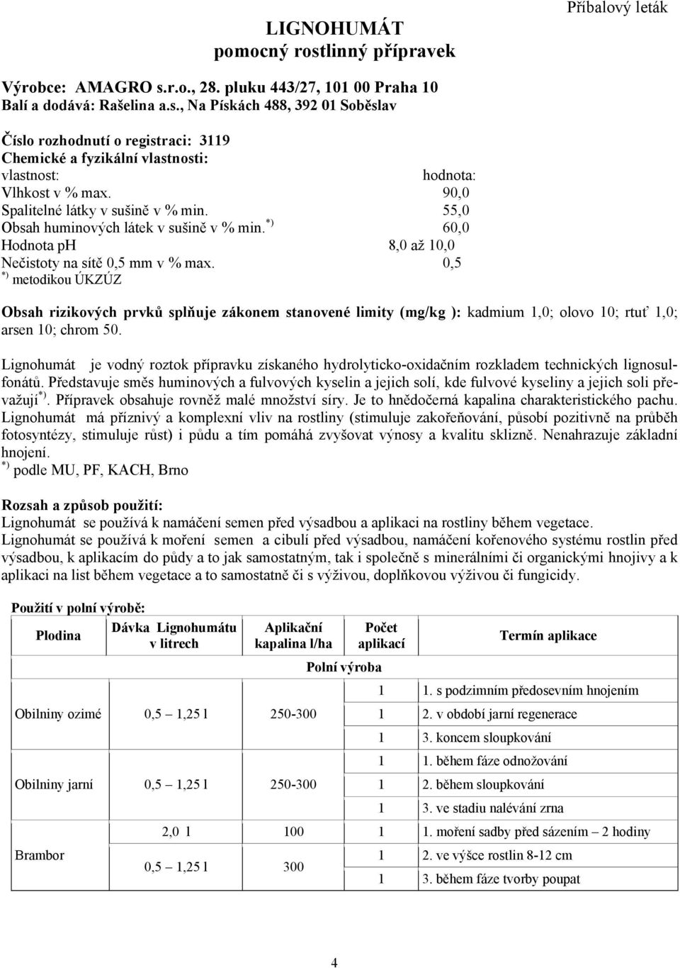 0,5 *) metodikou ÚKZÚZ Obsah rizikových prvků splňuje zákonem stanovené limity (mg/kg ): kadmium 1,0; olovo 10; rtuť 1,0; arsen 10; chrom 50.