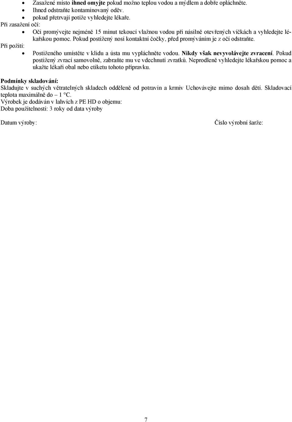Pokud postižený nosí kontaktní čočky, před promýváním je z očí odstraňte. Při požití: Postiženého umístěte v klidu a ústa mu vypláchněte vodou. Nikdy však nevyvolávejte zvracení.