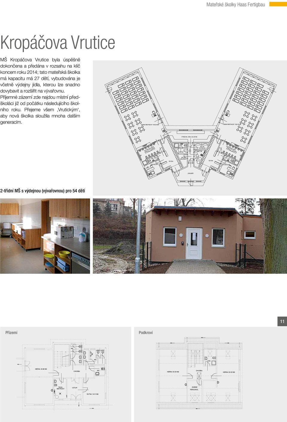 Přejeme všem Vrutickým, aby nová školka sloužila mnoha dalším generacím. DENNÍ MÍSTNOST 109.39 M2 DENNÍ MÍSTNOST 109.39 M2 VÝDEJNA JÍDLA 22.